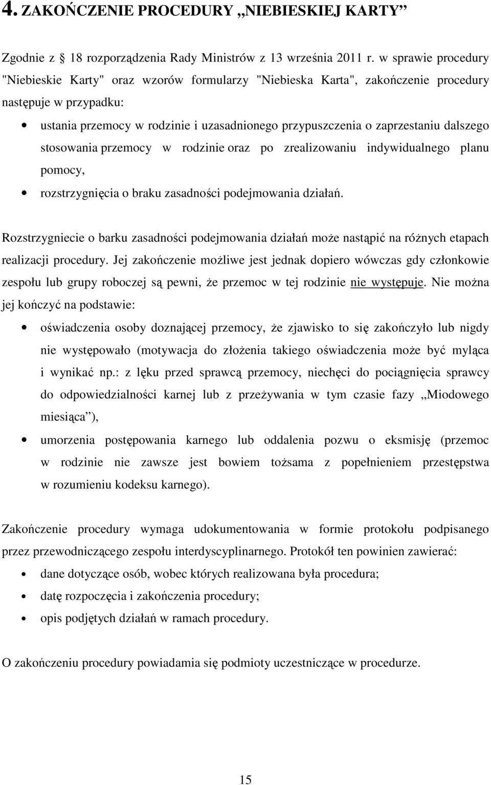 dalszego stosowania przemocy w rodzinie oraz po zrealizowaniu indywidualnego planu pomocy, rozstrzygnięcia o braku zasadności podejmowania działań.