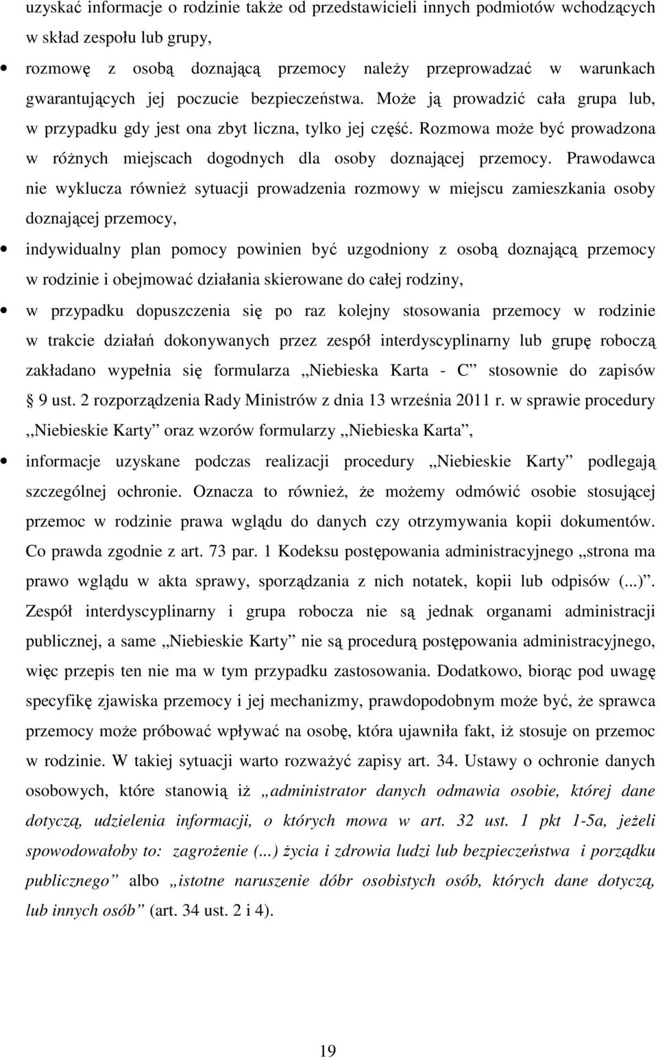 Rozmowa może być prowadzona w różnych miejscach dogodnych dla osoby doznającej przemocy.