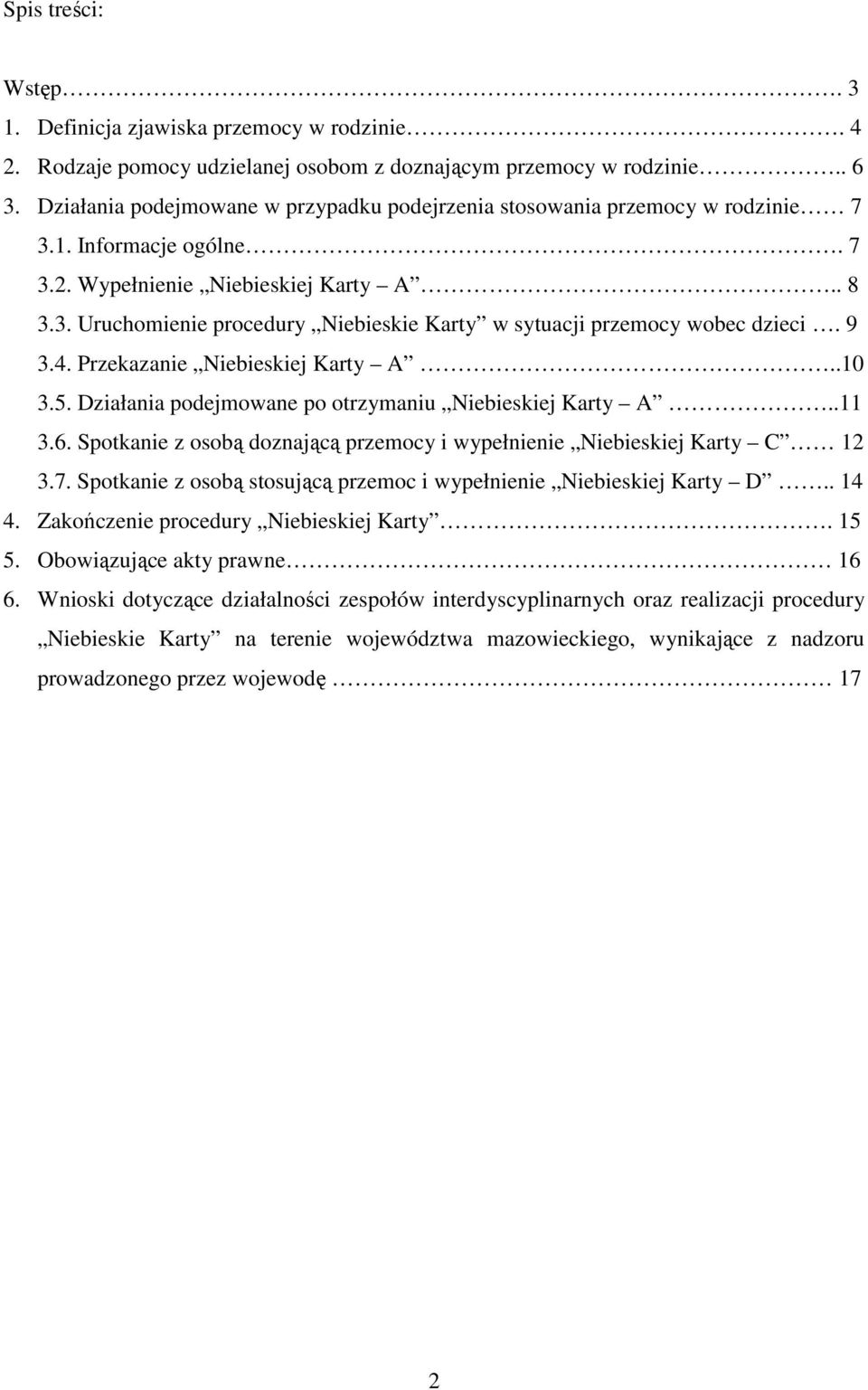 9 3.4. Przekazanie Niebieskiej Karty A..10 3.5. Działania podejmowane po otrzymaniu Niebieskiej Karty A..11 3.6. Spotkanie z osobą doznającą przemocy i wypełnienie Niebieskiej Karty C 12 3.7.