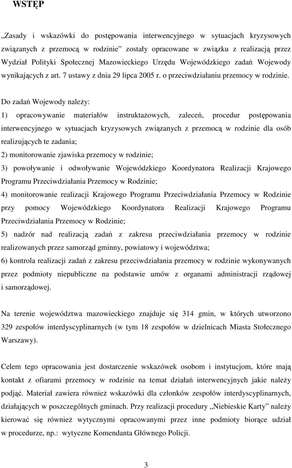 Do zadań Wojewody należy: 1) opracowywanie materiałów instruktażowych, zaleceń, procedur postępowania interwencyjnego w sytuacjach kryzysowych związanych z przemocą w rodzinie dla osób realizujących