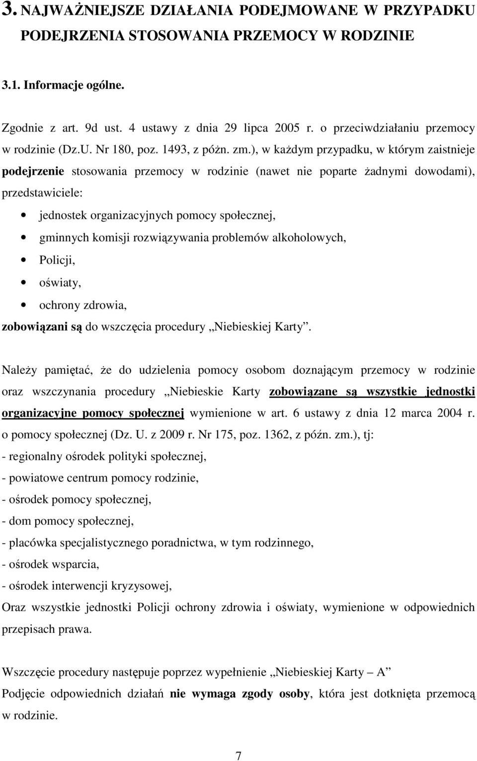 ), w każdym przypadku, w którym zaistnieje podejrzenie stosowania przemocy w rodzinie (nawet nie poparte żadnymi dowodami), przedstawiciele: jednostek organizacyjnych pomocy społecznej, gminnych