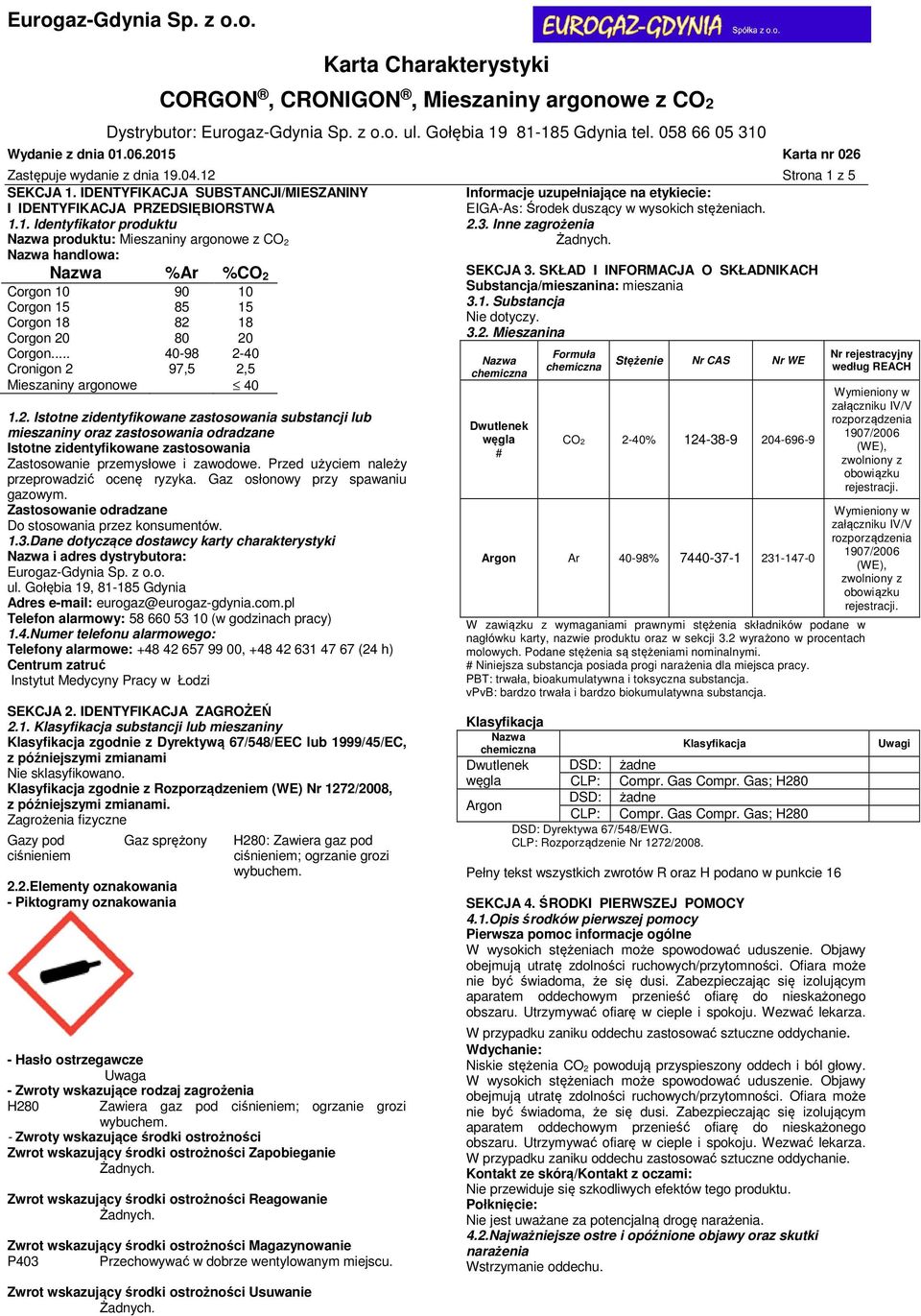 Inne zagrożenia produktu: Mieszaniny argonowe z CO 2 handlowa: %Ar %CO 2 SEKCJA 3. SKŁAD I INFORMACJA O SKŁADNIKACH Corgon 10 90 10 Substancja/mieszanina: mieszania Corgon 15 85 15 3.1. Substancja Corgon 18 82 18 Nie dotyczy.