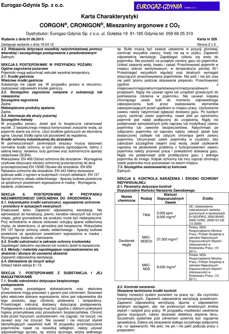 W przypadku pożaru w otoczeniu: zastosować odpowiedni środek gaśniczy. 5.2. Szczególne zagrożenia związane z substancją lub mieszaniną Szczególne zagrożenia Żadne.