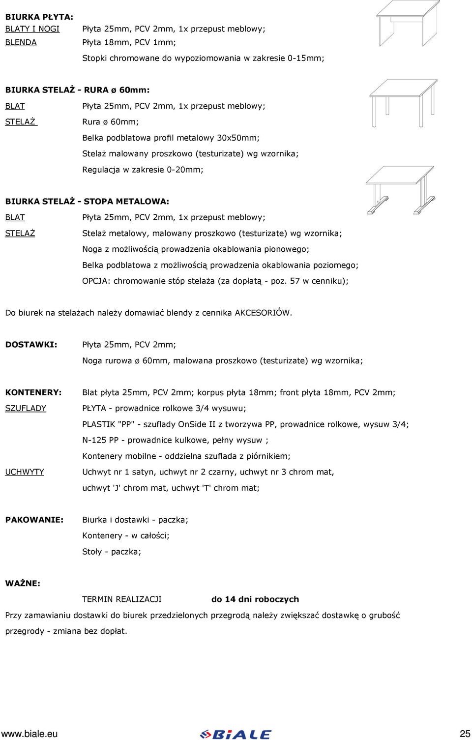 METALOWA: BLAT STELAŻ Płyta 25mm, PCV 2mm, 1x przepust meblowy; Stelaż metalowy, malowany proszkowo (testurizate) wg wzornika; Noga z możliwością prowadzenia okablowania pionowego; Belka podblatowa z