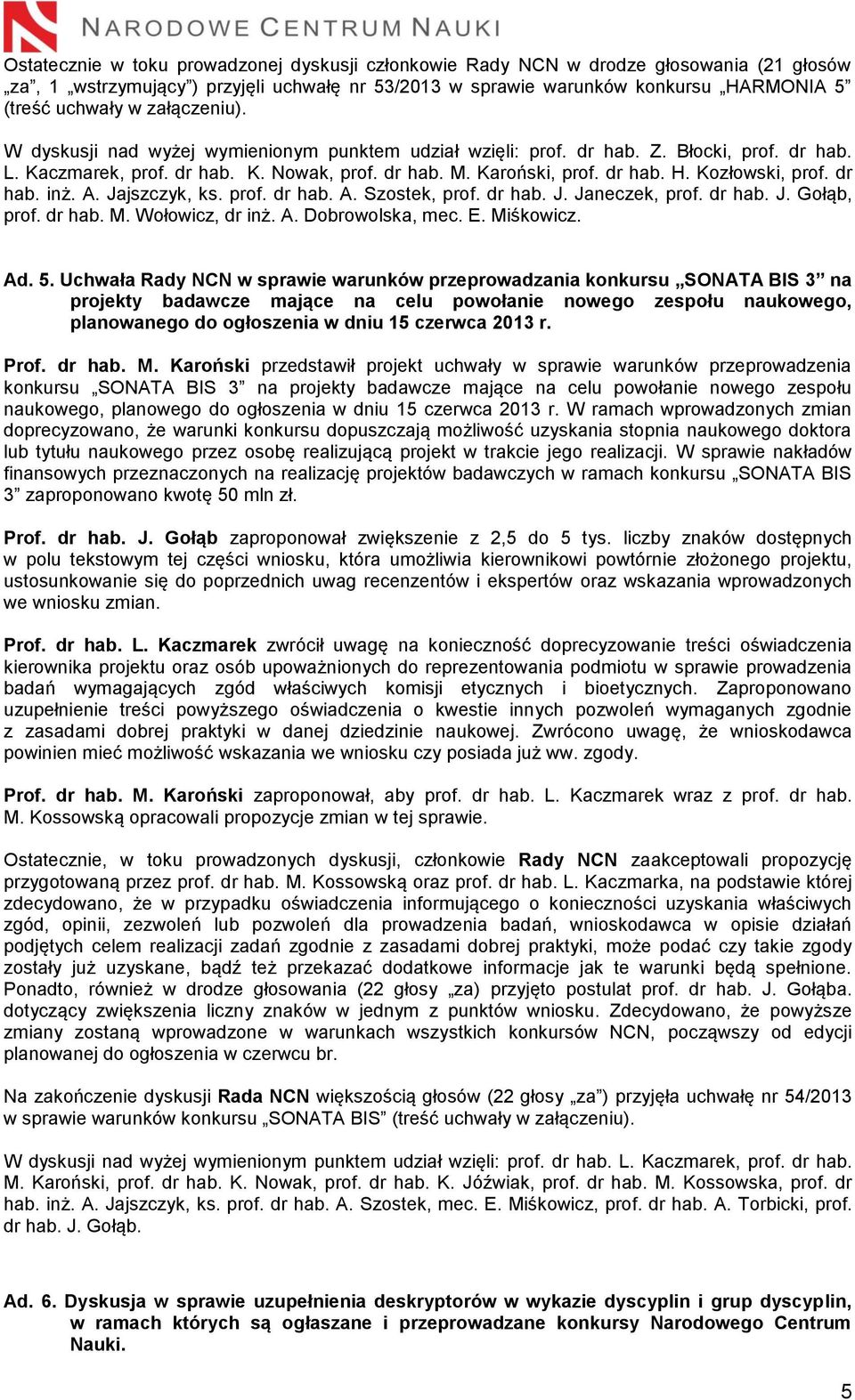 Kozłowski, prof. dr hab. inż. A. Jajszczyk, ks. prof. dr hab. A. Szostek, prof. dr hab. J. Janeczek, prof. dr hab. J. Gołąb, prof. dr hab. M. Wołowicz, dr inż. A. Dobrowolska, mec. E. Miśkowicz. Ad.