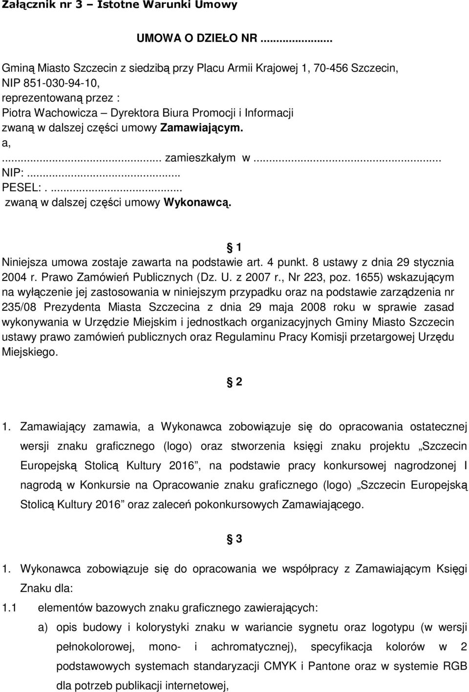 części umowy Zamawiającym. a,... zamieszkałym w... NIP:... PESEL:.... zwaną w dalszej części umowy Wykonawcą. 1 Niniejsza umowa zostaje zawarta na podstawie art. 4 punkt.
