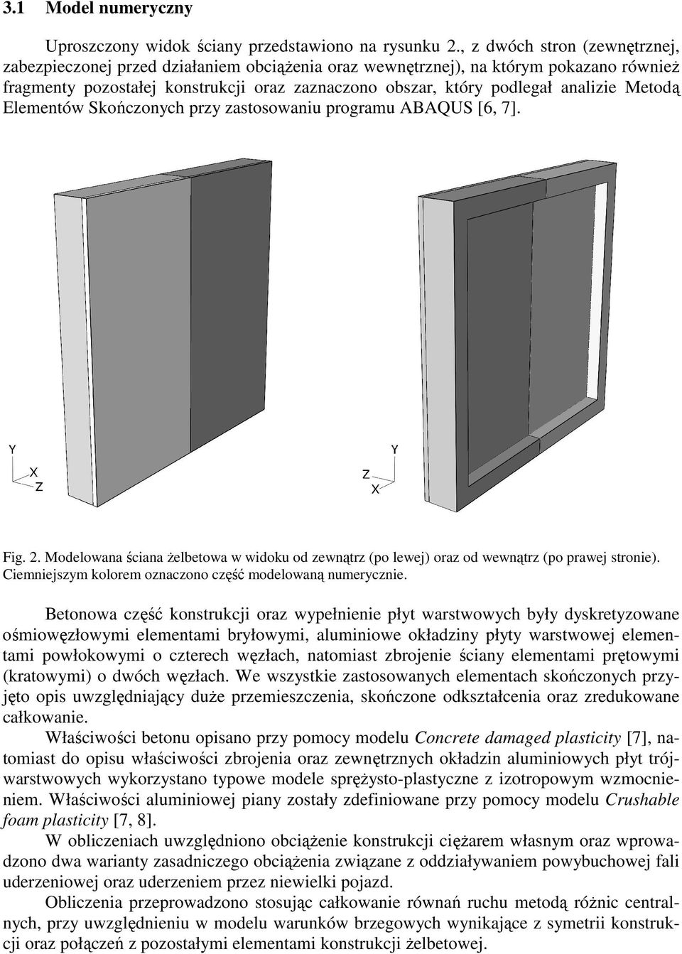 Metodą Elementów Skończonych przy zastosowaniu programu ABAQUS [6, 7]. Fig. 2. Modelowana ściana Ŝelbetowa w widoku od zewnątrz (po lewej) oraz od wewnątrz (po prawej stronie).