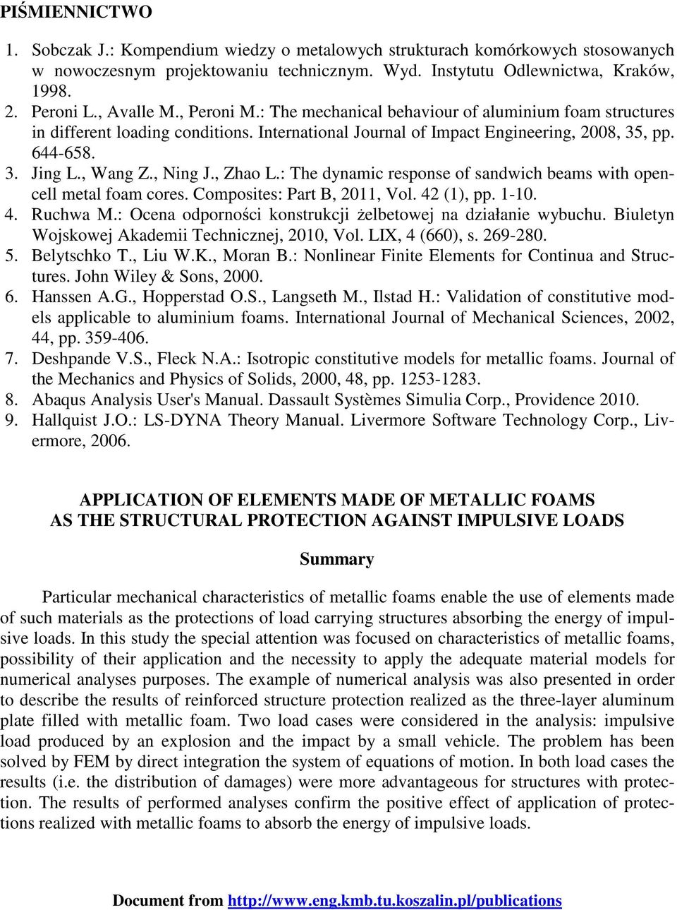 , Ning J., Zhao L.: The dynamic response of sandwich beams with opencell metal foam cores. Composites: Part B, 2011, Vol. 42 (1), pp. 1-10. 4. Ruchwa M.
