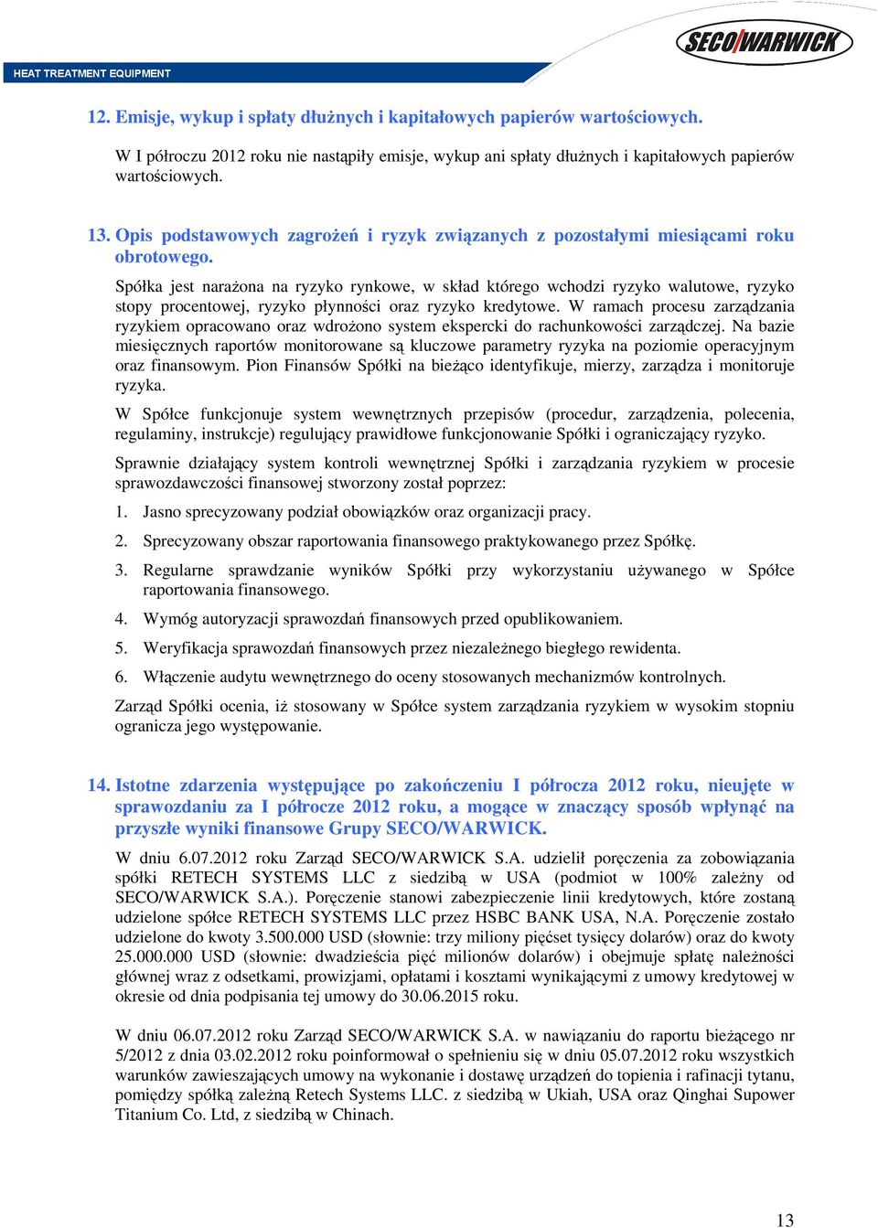 Spółka jest narażona na ryzyko rynkowe, w skład którego wchodzi ryzyko walutowe, ryzyko stopy procentowej, ryzyko płynności oraz ryzyko kredytowe.