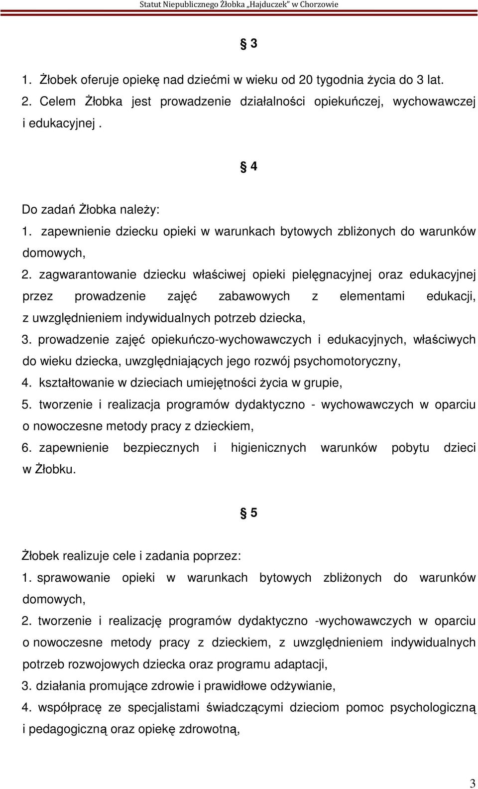 zagwarantowanie dziecku właściwej opieki pielęgnacyjnej oraz edukacyjnej przez prowadzenie zajęć zabawowych z elementami edukacji, z uwzględnieniem indywidualnych potrzeb dziecka, 3.