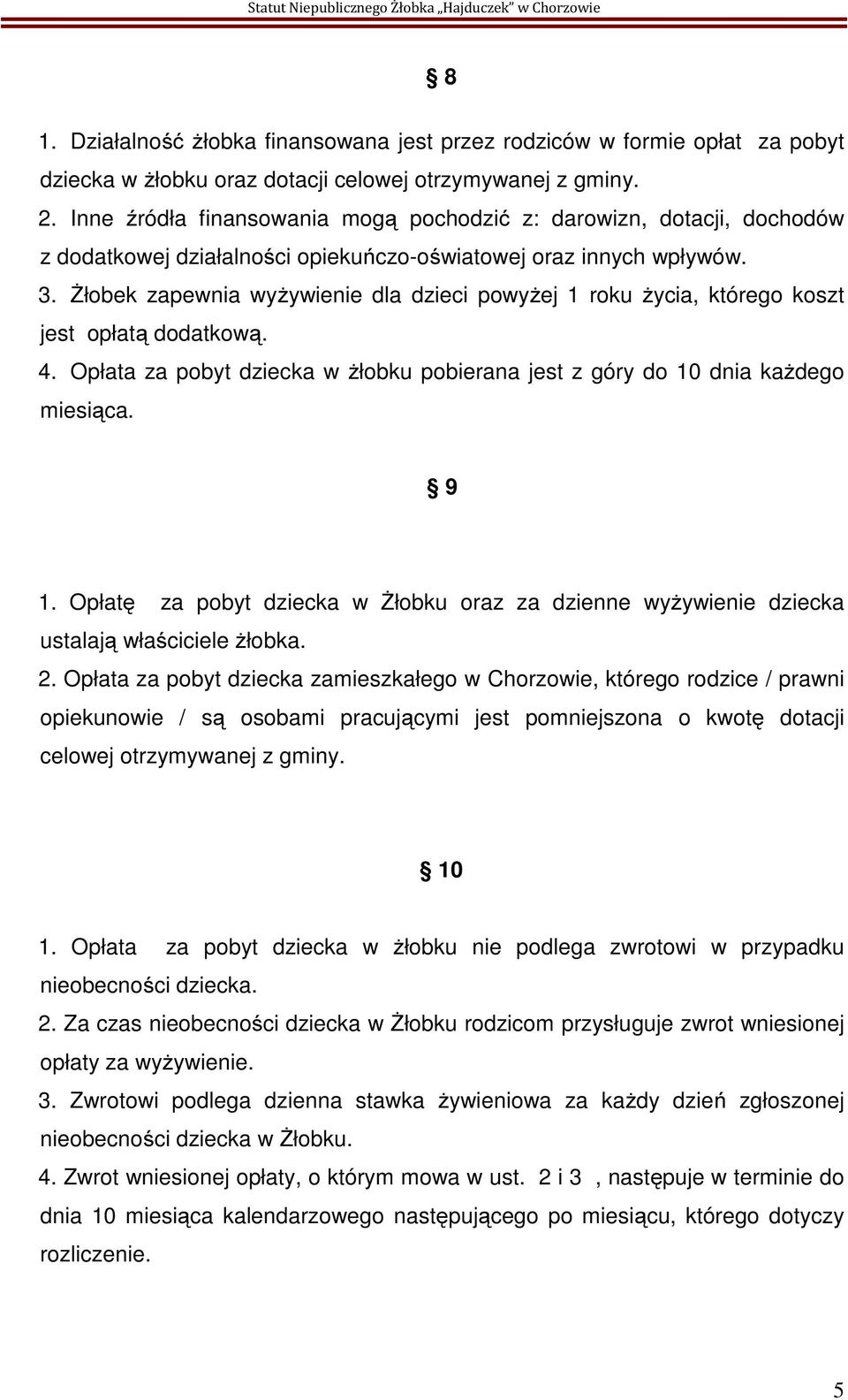 Żłobek zapewnia wyżywienie dla dzieci powyżej 1 roku życia, którego koszt jest opłatą dodatkową. 4. Opłata za pobyt dziecka w żłobku pobierana jest z góry do 10 dnia każdego miesiąca. 9 1.