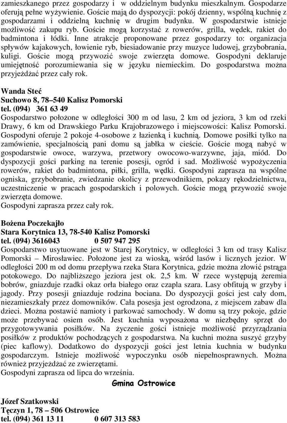 Goście mogą korzystać z rowerów, grilla, wędek, rakiet do badmintona i łódki.