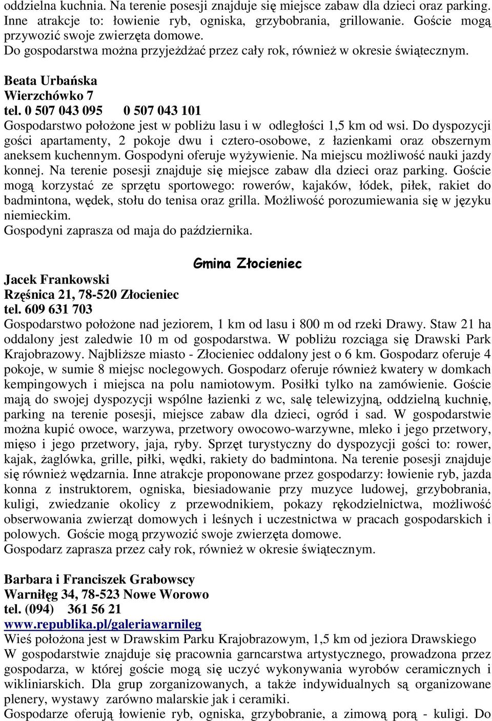 0 507 043 095 0 507 043 101 Gospodarstwo połoŝone jest w pobliŝu lasu i w odległości 1,5 km od wsi.