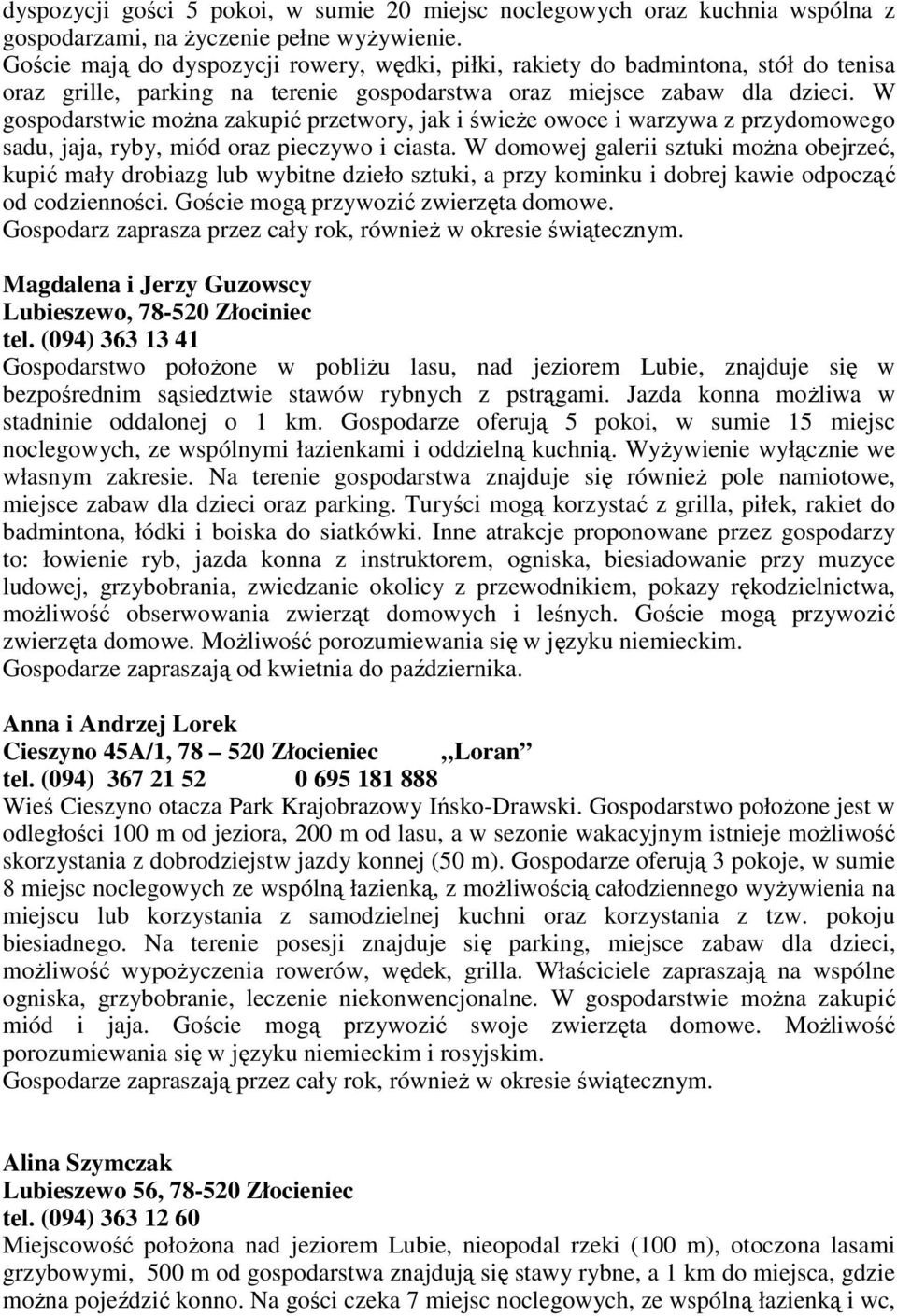 W gospodarstwie moŝna zakupić przetwory, jak i świeŝe owoce i warzywa z przydomowego sadu, jaja, ryby, miód oraz pieczywo i ciasta.
