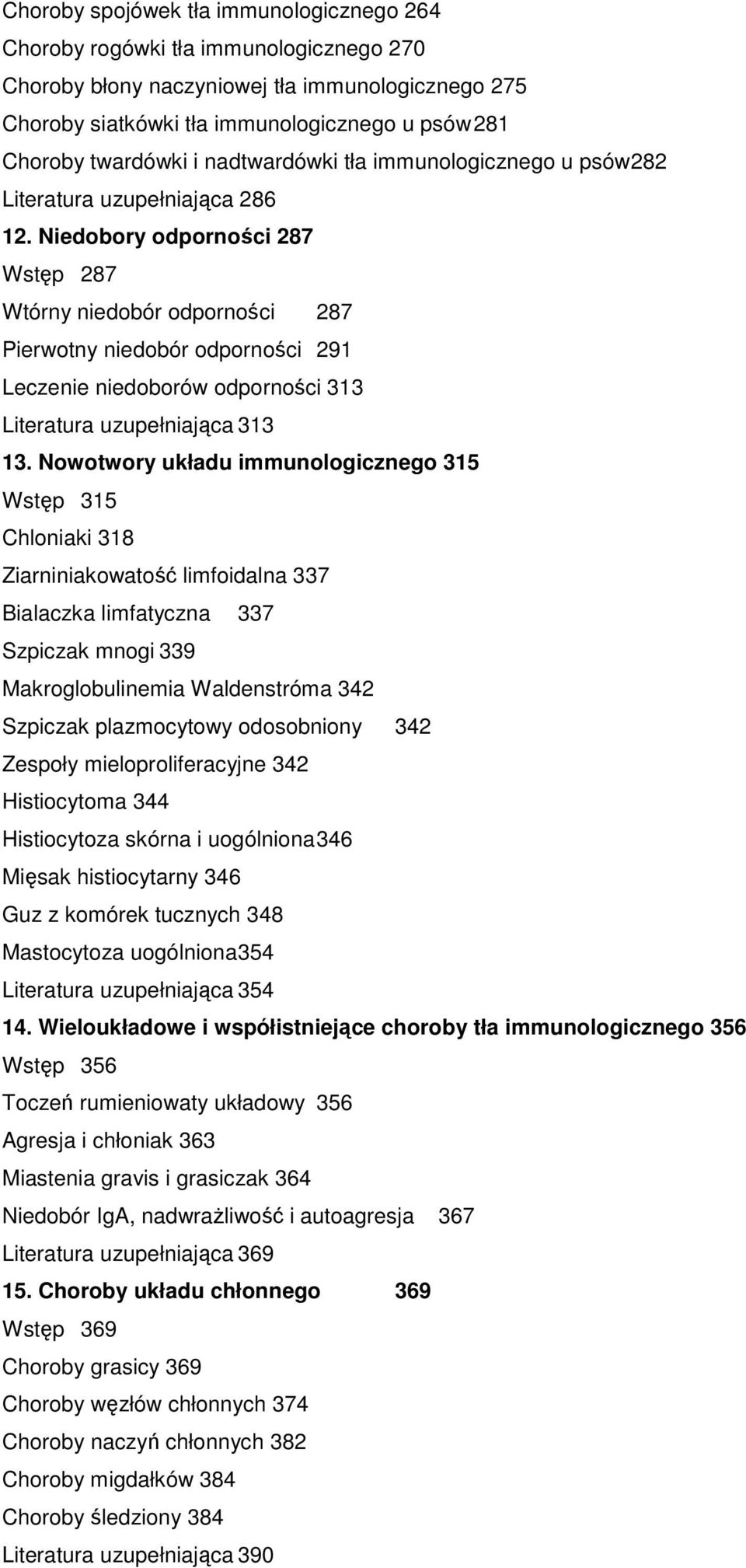 Niedobory odporności 287 Wstęp 287 Wtórny niedobór odporności 287 Pierwotny niedobór odporności 291 Leczenie niedoborów odporności 313 Literatura uzupełniająca 313 13.