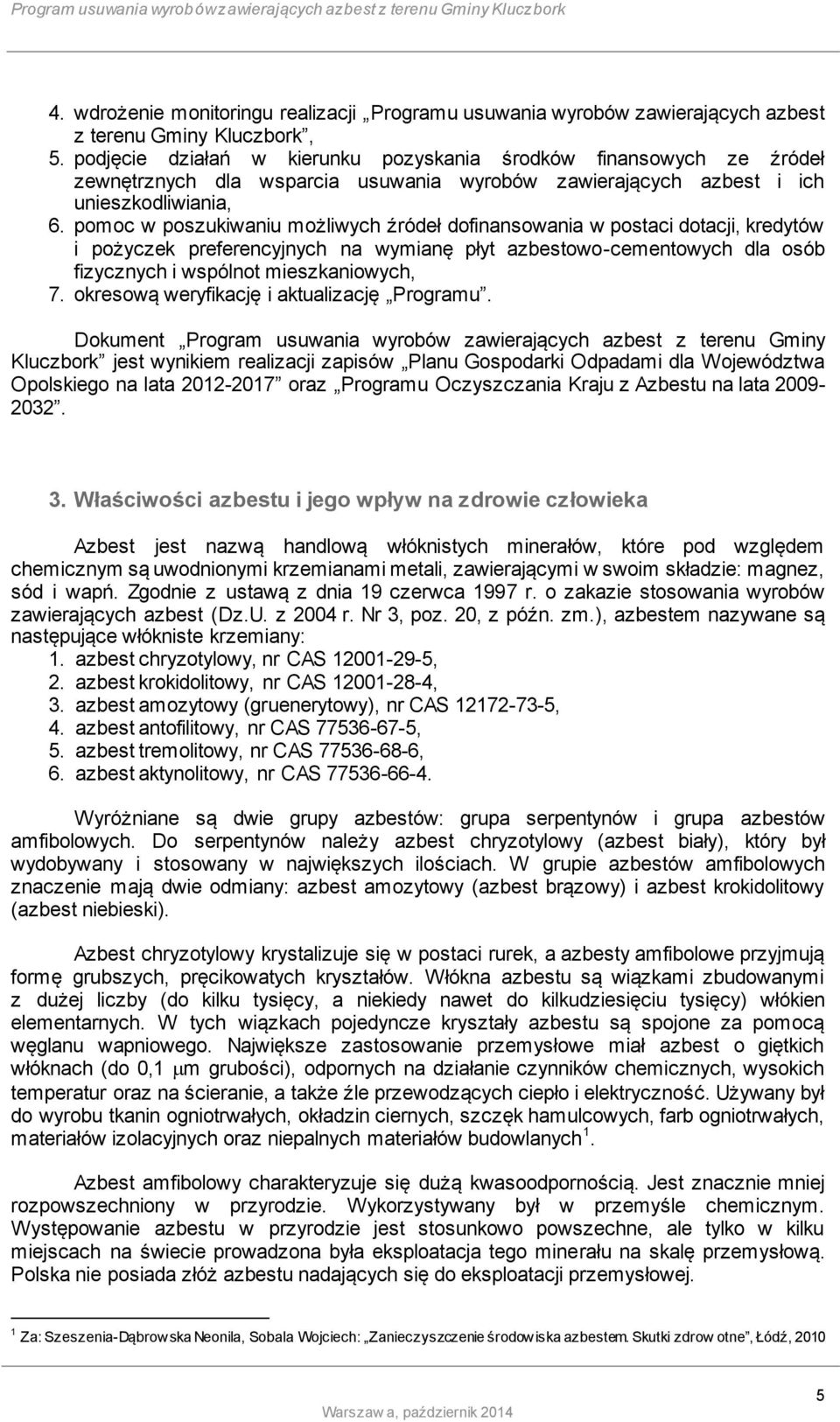 pomoc w poszukiwaniu możliwych źródeł dofinansowania w postaci dotacji, kredytów i pożyczek preferencyjnych na wymianę płyt azbestowo-cementowych dla osób fizycznych i wspólnot mieszkaniowych, 7.
