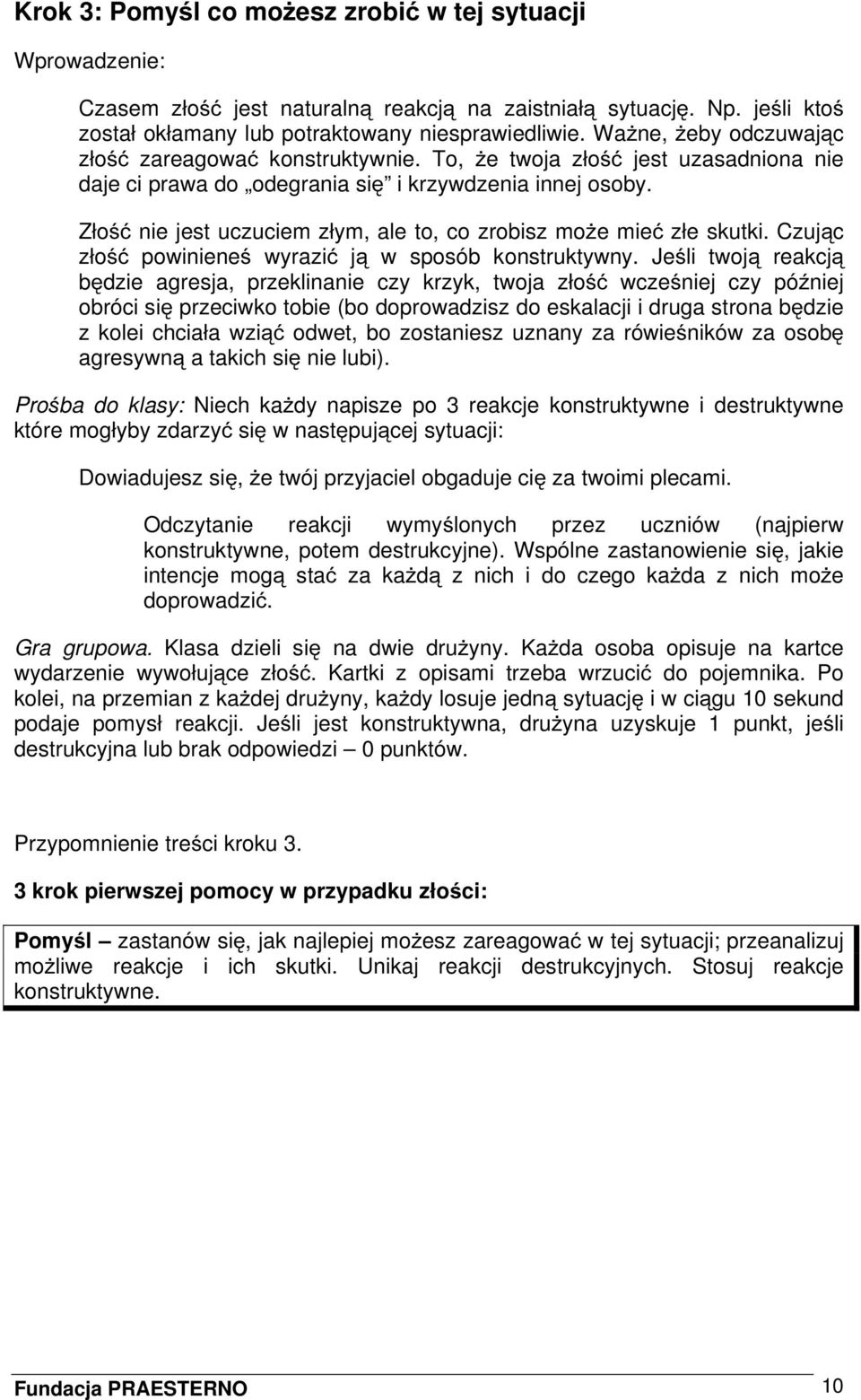 Złość nie jest uczuciem złym, ale to, co zrobisz może mieć złe skutki. Czując złość powinieneś wyrazić ją w sposób konstruktywny.