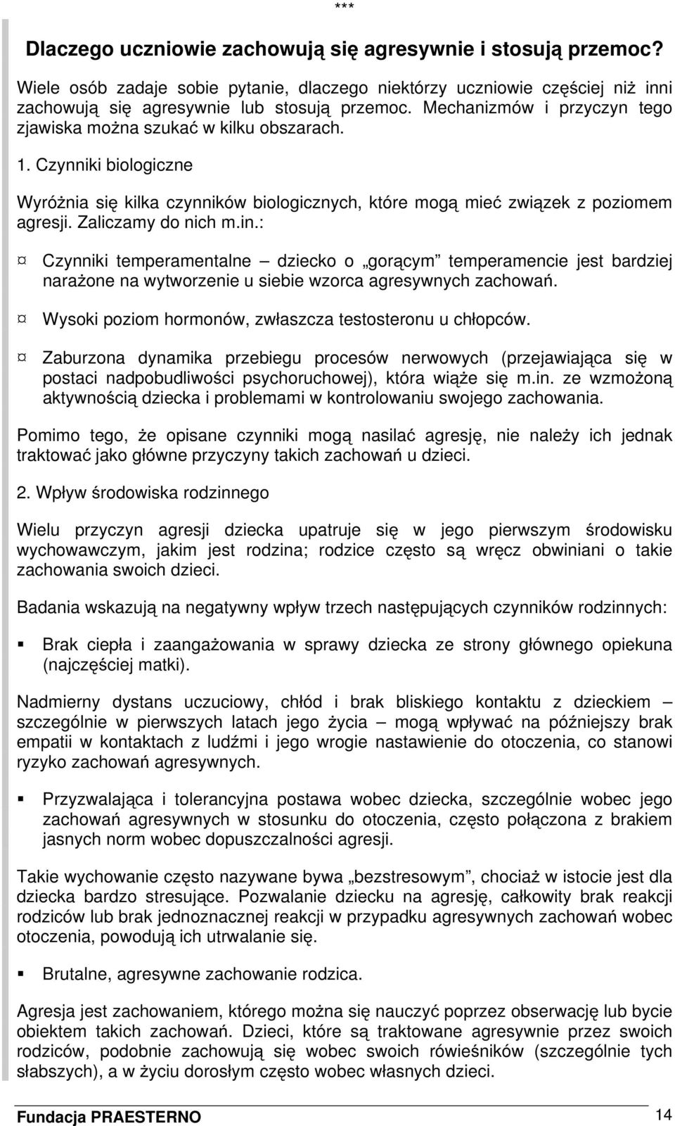 Zaliczamy do nich m.in.: Czynniki temperamentalne dziecko o gorącym temperamencie jest bardziej narażone na wytworzenie u siebie wzorca agresywnych zachowań.