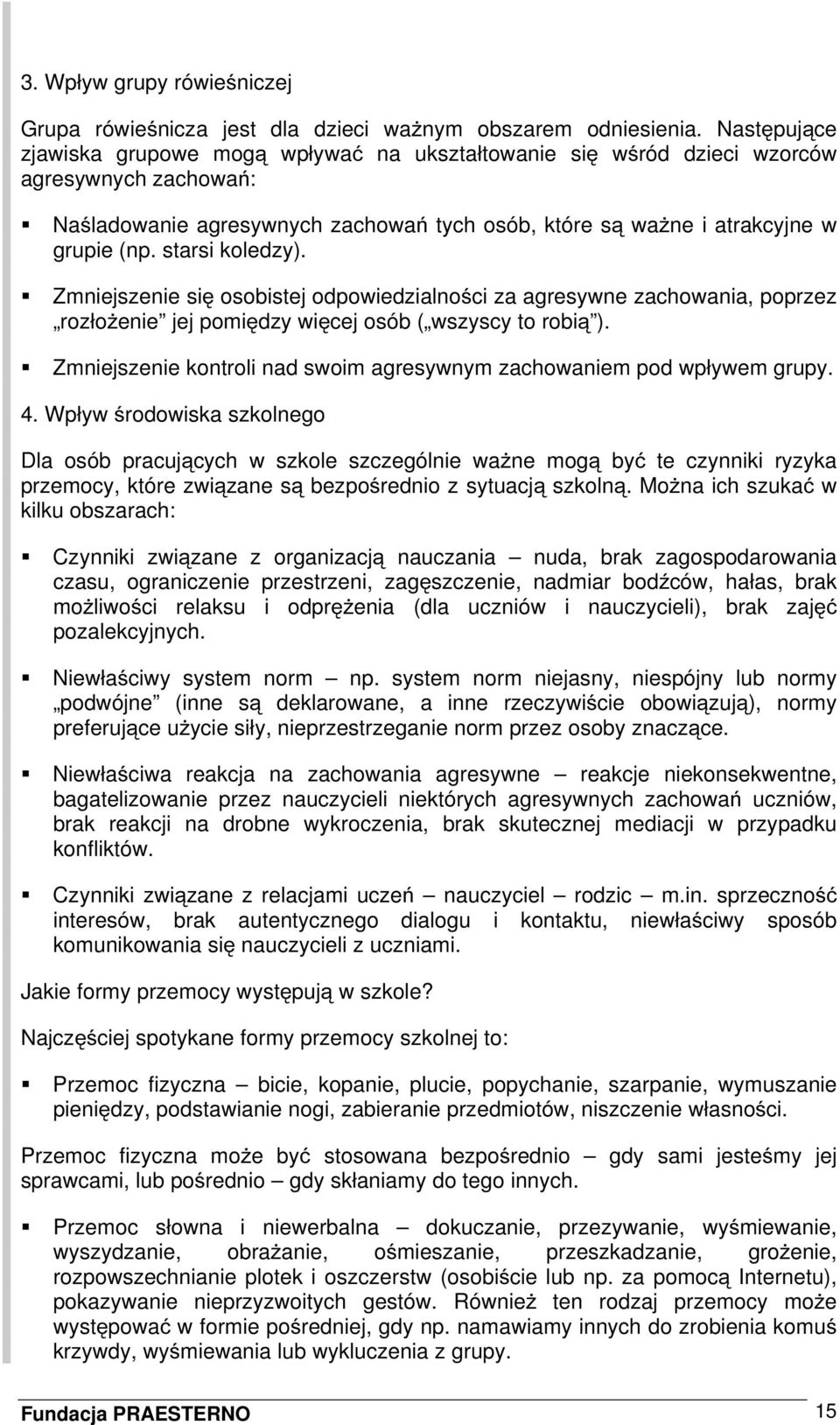 starsi koledzy). Zmniejszenie się osobistej odpowiedzialności za agresywne zachowania, poprzez rozłożenie jej pomiędzy więcej osób ( wszyscy to robią ).