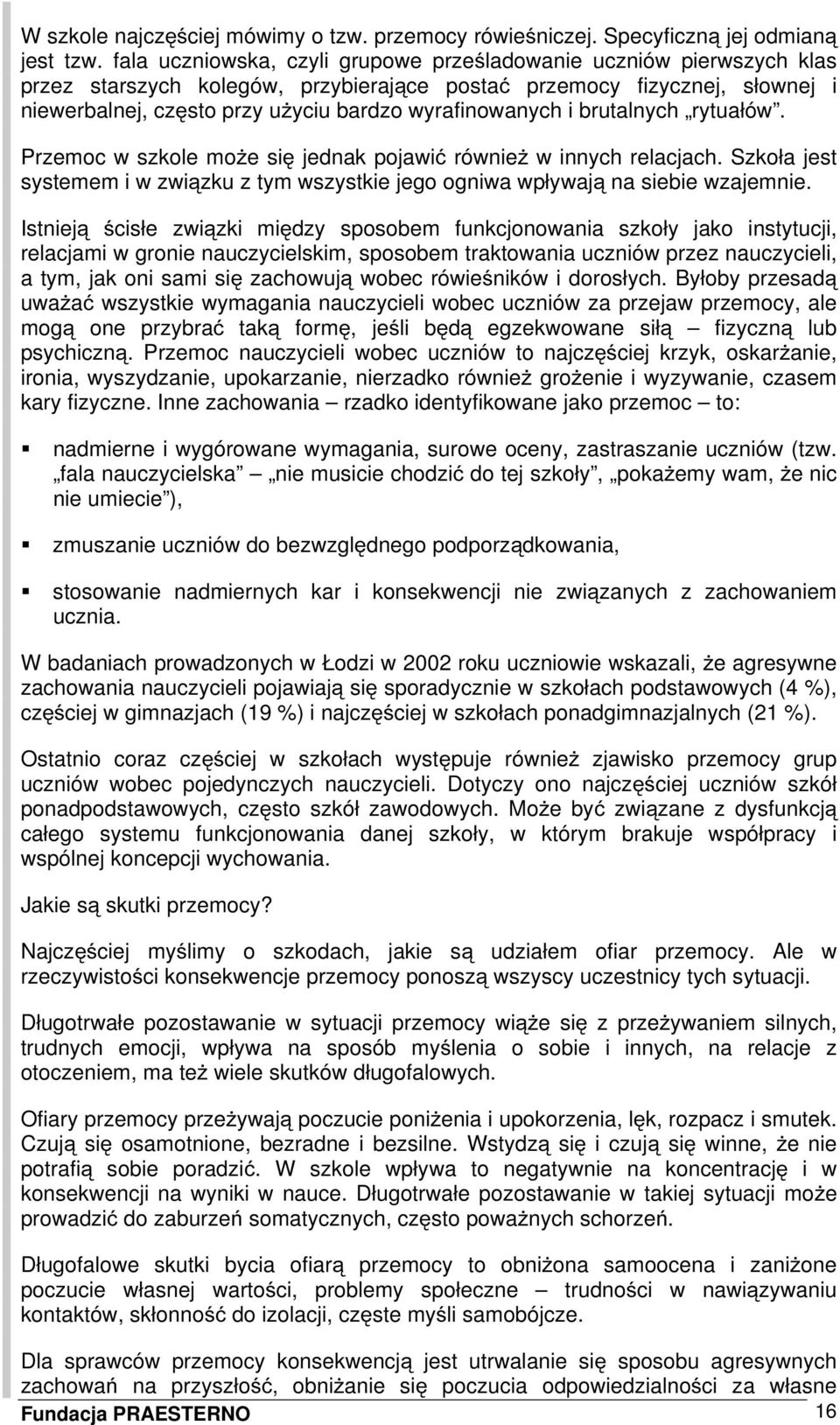 wyrafinowanych i brutalnych rytuałów. Przemoc w szkole może się jednak pojawić również w innych relacjach. Szkoła jest systemem i w związku z tym wszystkie jego ogniwa wpływają na siebie wzajemnie.