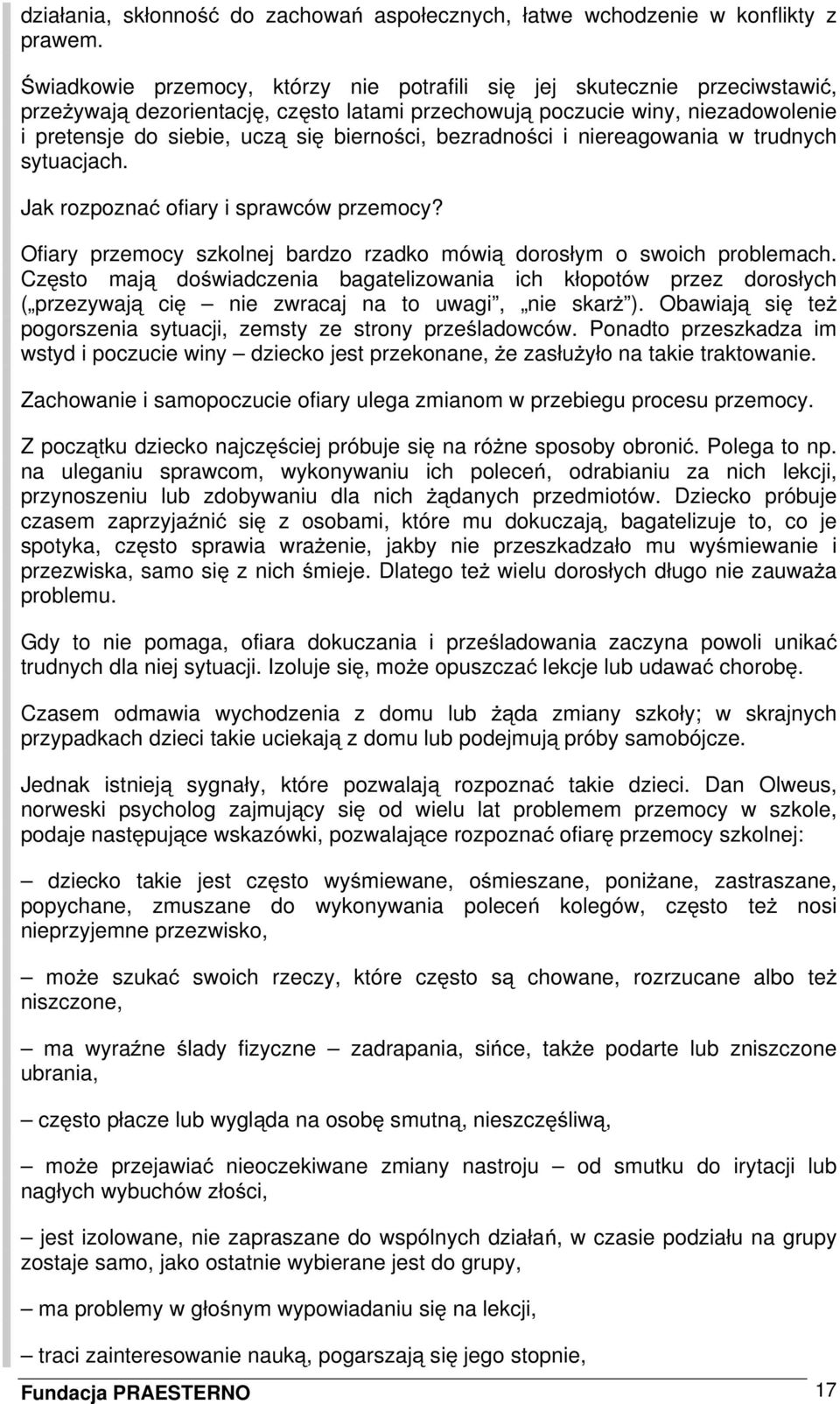 bierności, bezradności i niereagowania w trudnych sytuacjach. Jak rozpoznać ofiary i sprawców przemocy? Ofiary przemocy szkolnej bardzo rzadko mówią dorosłym o swoich problemach.