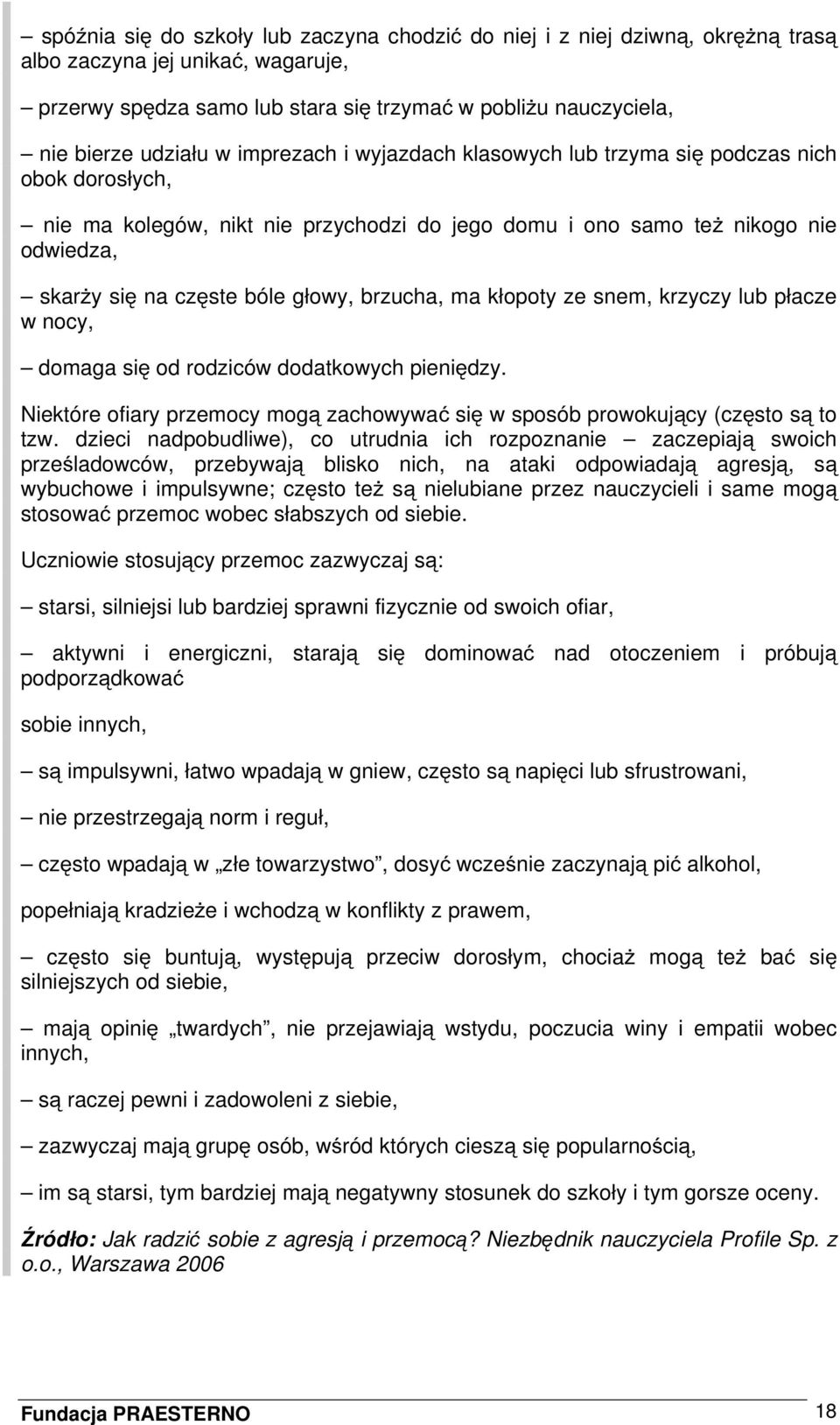 brzucha, ma kłopoty ze snem, krzyczy lub płacze w nocy, domaga się od rodziców dodatkowych pieniędzy. Niektóre ofiary przemocy mogą zachowywać się w sposób prowokujący (często są to tzw.