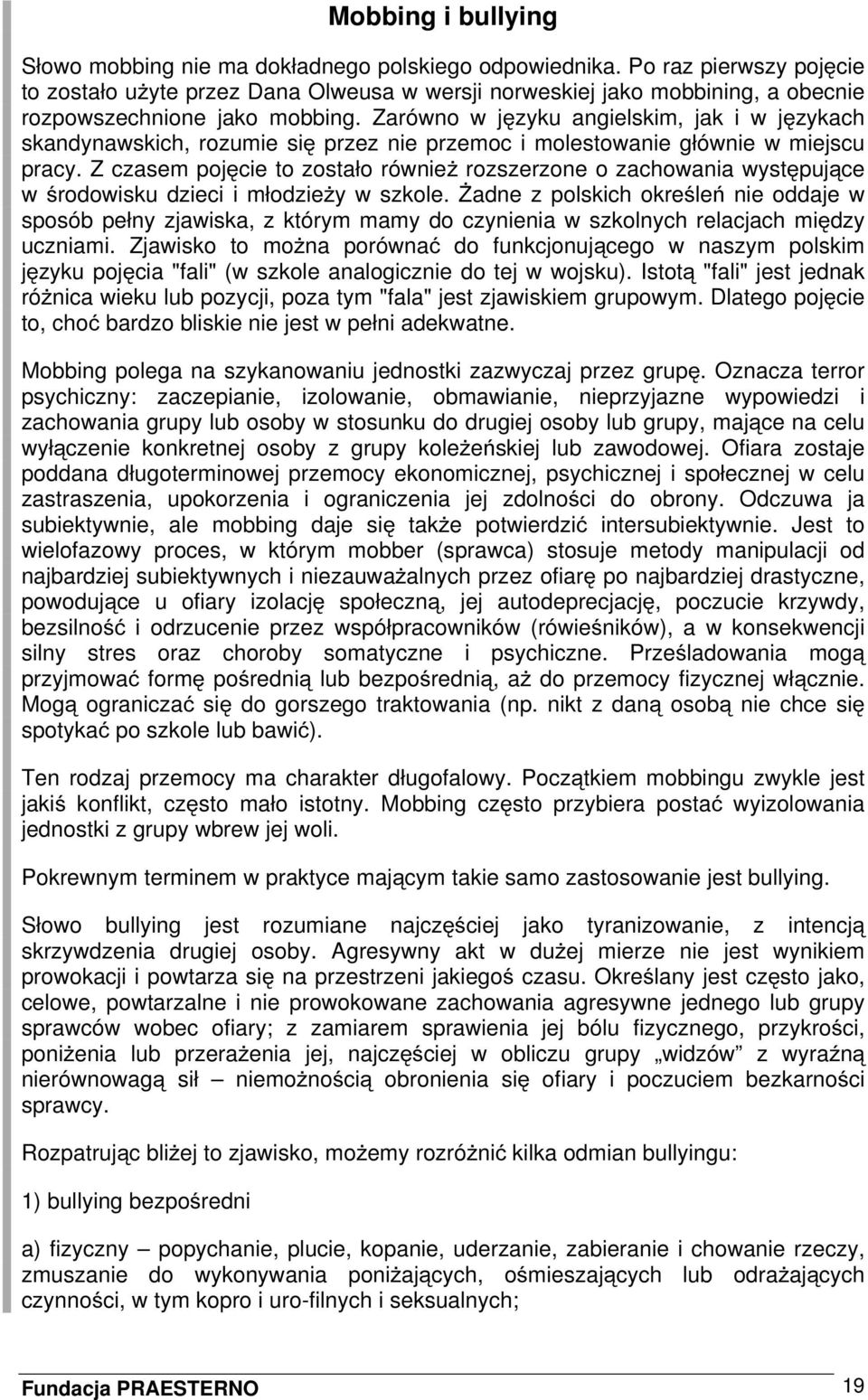 Zarówno w języku angielskim, jak i w językach skandynawskich, rozumie się przez nie przemoc i molestowanie głównie w miejscu pracy.