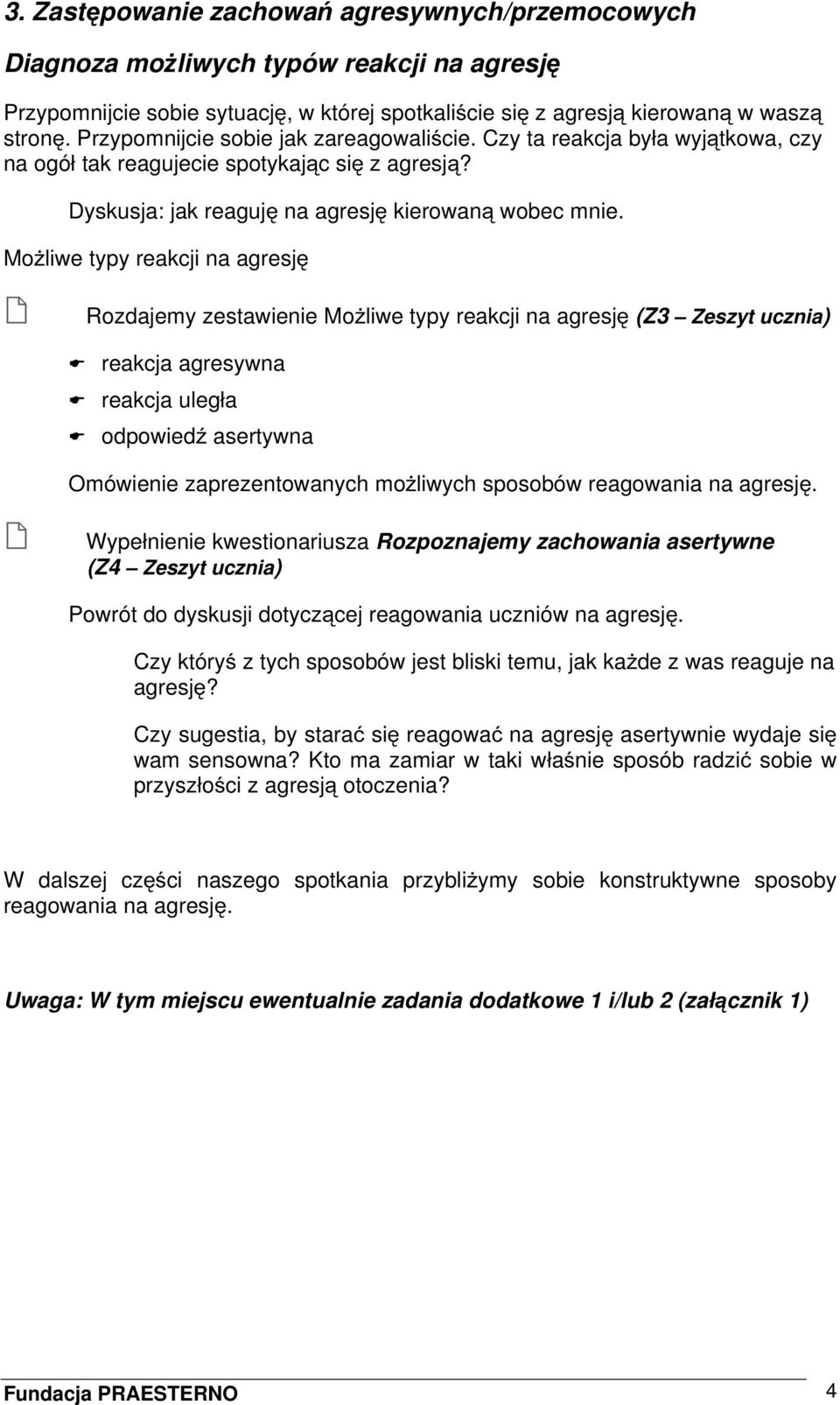 Możliwe typy reakcji na agresję Rozdajemy zestawienie Możliwe typy reakcji na agresję (Z3 Zeszyt ucznia) reakcja agresywna reakcja uległa odpowiedź asertywna Omówienie zaprezentowanych możliwych