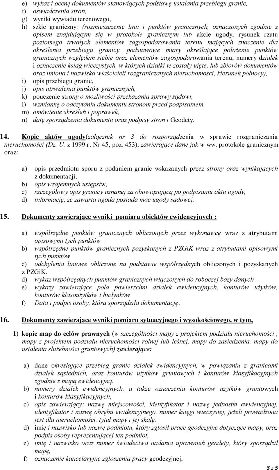 granicy, podstawowe miary określające położenie punktów granicznych względem siebie oraz elementów zagospodarowania terenu, numery działek i oznaczenie ksiąg wieczystych, w których działki te zostały