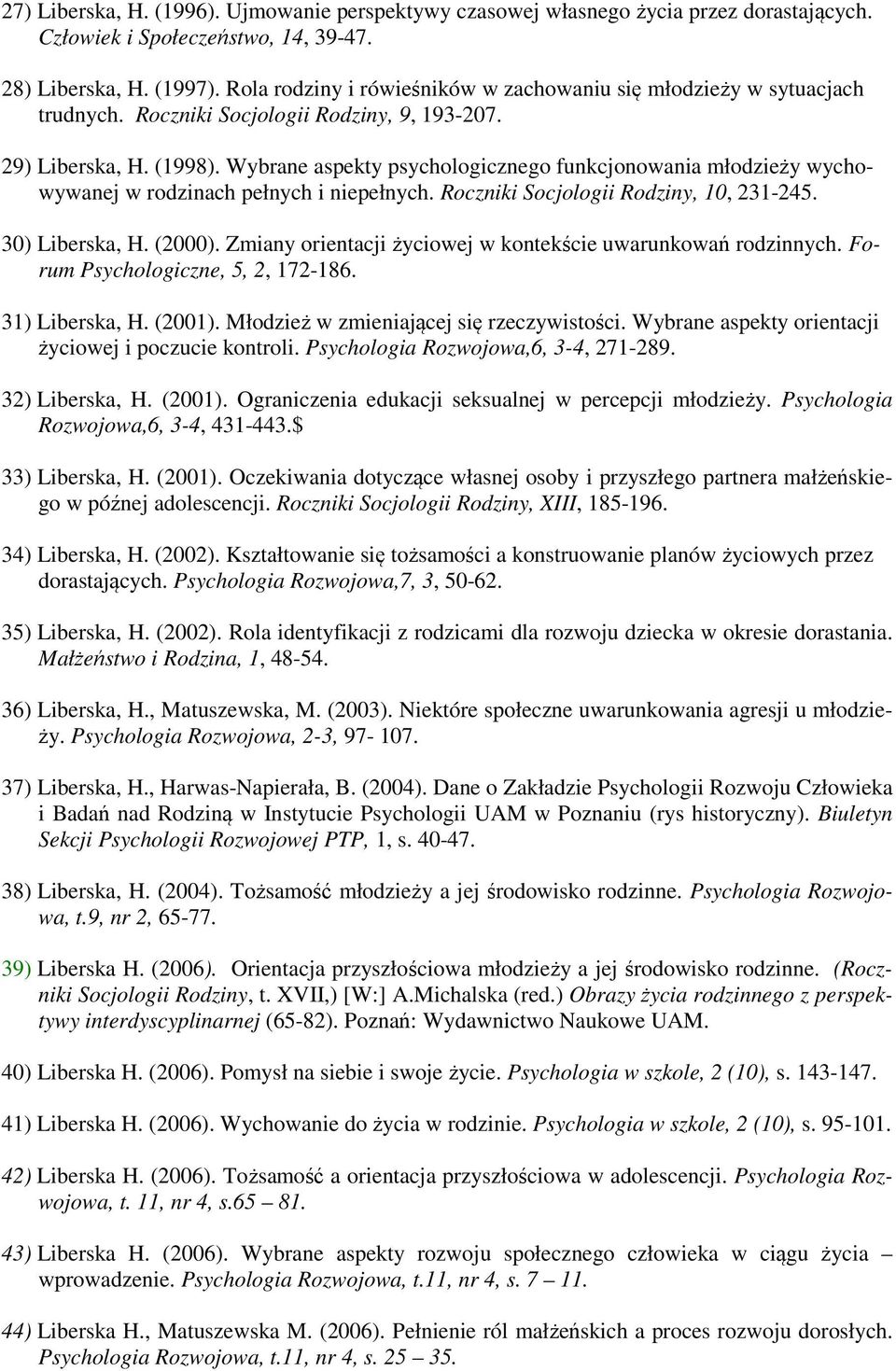 Wybrane aspekty psychologicznego funkcjonowania młodzieży wychowywanej w rodzinach pełnych i niepełnych. Roczniki Socjologii Rodziny, 10, 231-245. 30) Liberska, H. (2000).