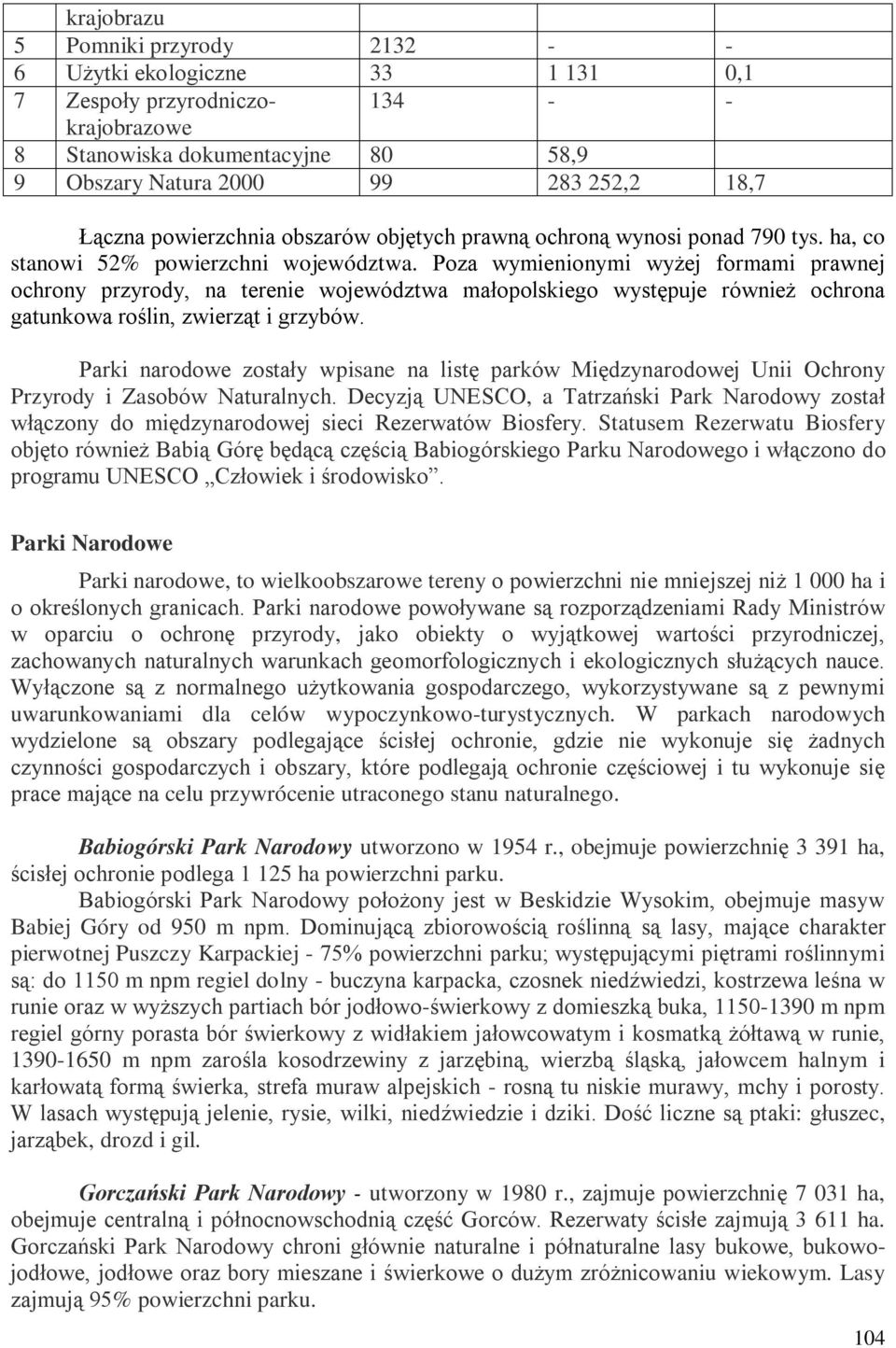 Poza wymienionymi wyżej formami prawnej ochrony przyrody, na terenie województwa małopolskiego występuje również ochrona gatunkowa roślin, zwierząt i grzybów.