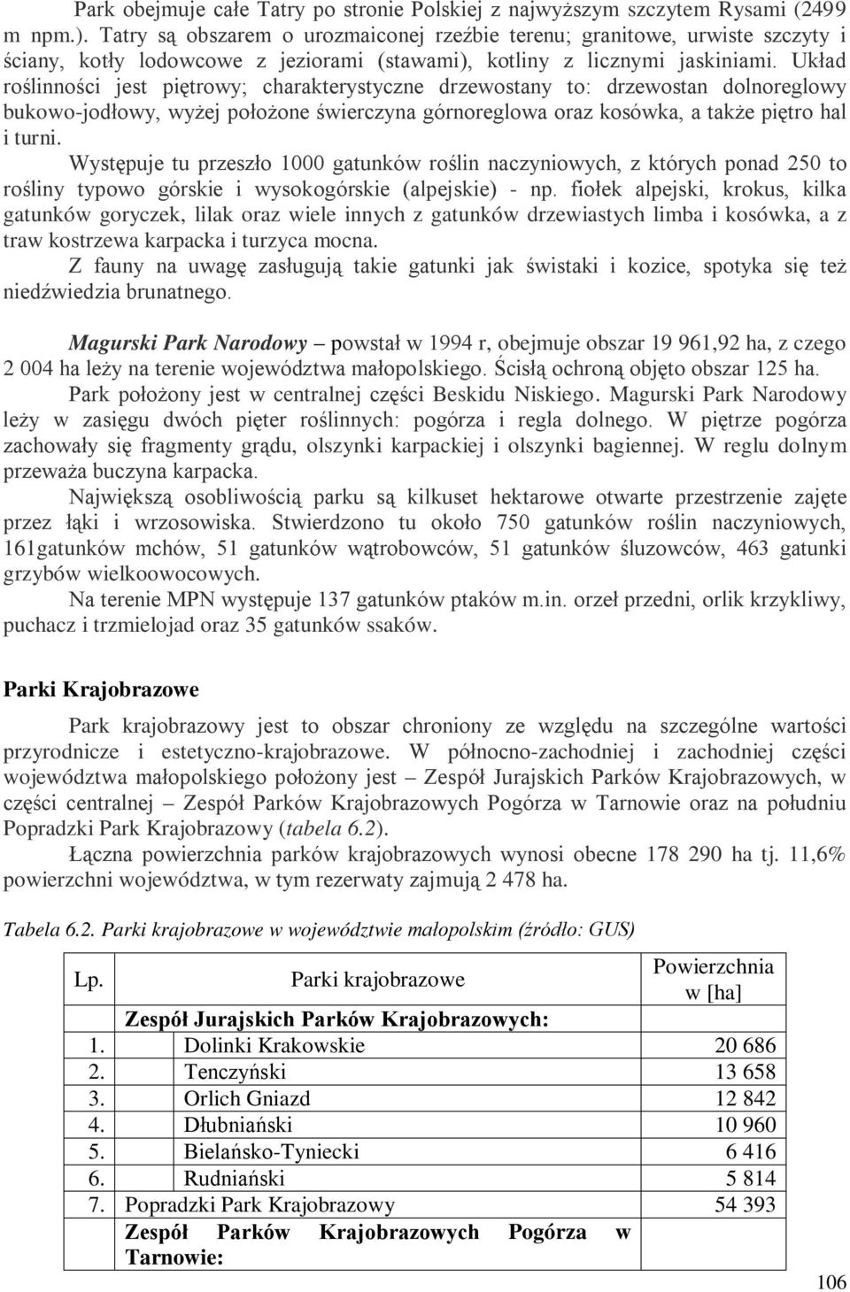 Układ roślinności jest piętrowy; charakterystyczne drzewostany to: drzewostan dolnoreglowy bukowo-jodłowy, wyżej położone świerczyna górnoreglowa oraz kosówka, a także piętro hal i turni.