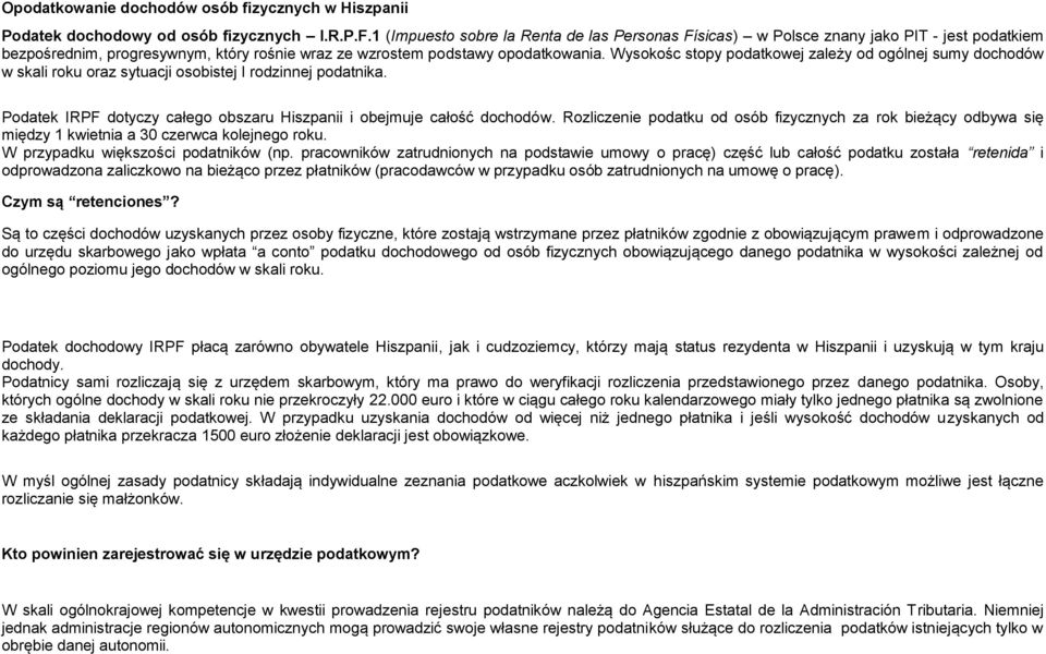 Wysokośc stopy podatkowej zależy od ogólnej sumy dochodów w skali roku oraz sytuacji osobistej I rodzinnej podatnika. Podatek IRPF dotyczy całego obszaru Hiszpanii i obejmuje całość dochodów.