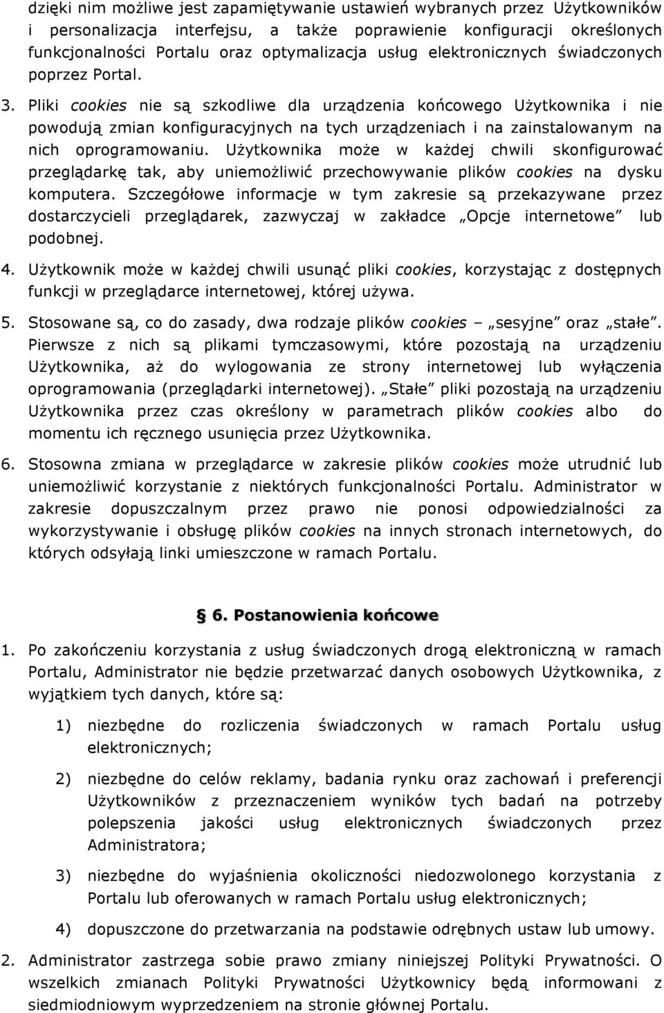 Pliki cookies nie są szkodliwe dla urządzenia końcowego Użytkownika i nie powodują zmian konfiguracyjnych na tych urządzeniach i na zainstalowanym na nich oprogramowaniu.