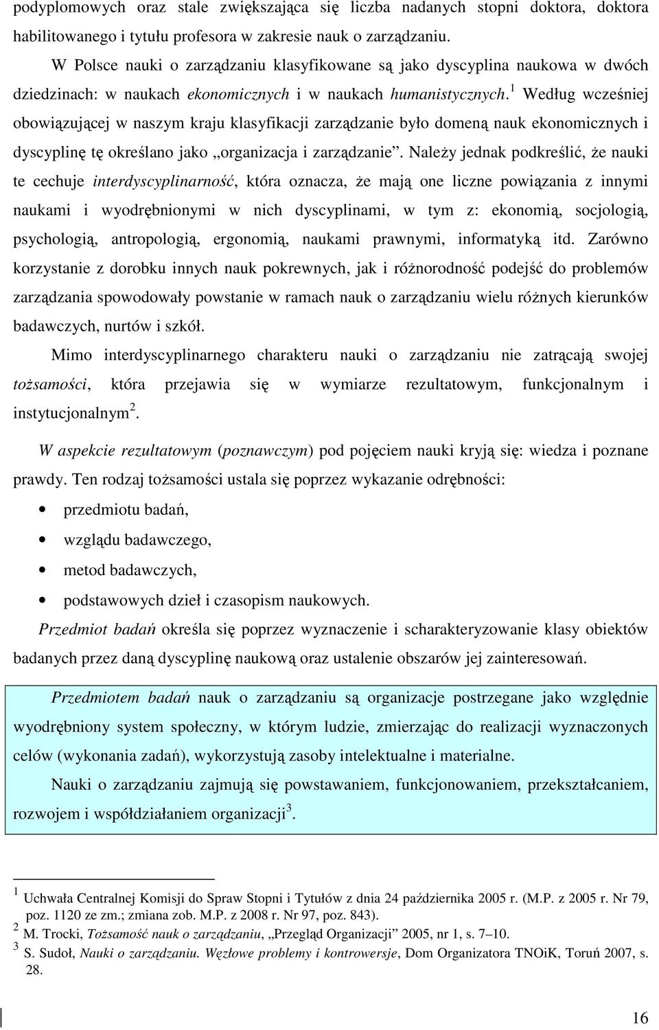 1 Według wcześniej obowiązującej w naszym kraju klasyfikacji zarządzanie było domeną nauk ekonomicznych i dyscyplinę tę określano jako organizacja i zarządzanie.