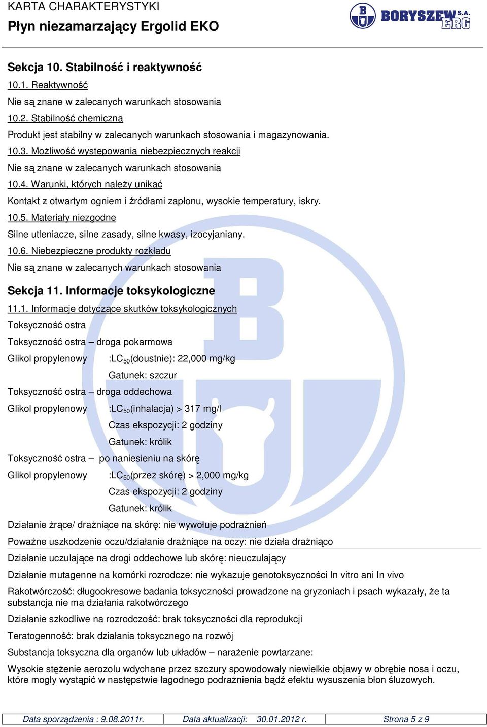 Warunki, których należy unikać Kontakt z otwartym ogniem i źródłami zapłonu, wysokie temperatury, iskry. 10.5. Materiały niezgodne Silne utleniacze, silne zasady, silne kwasy, izocyjaniany. 10.6.