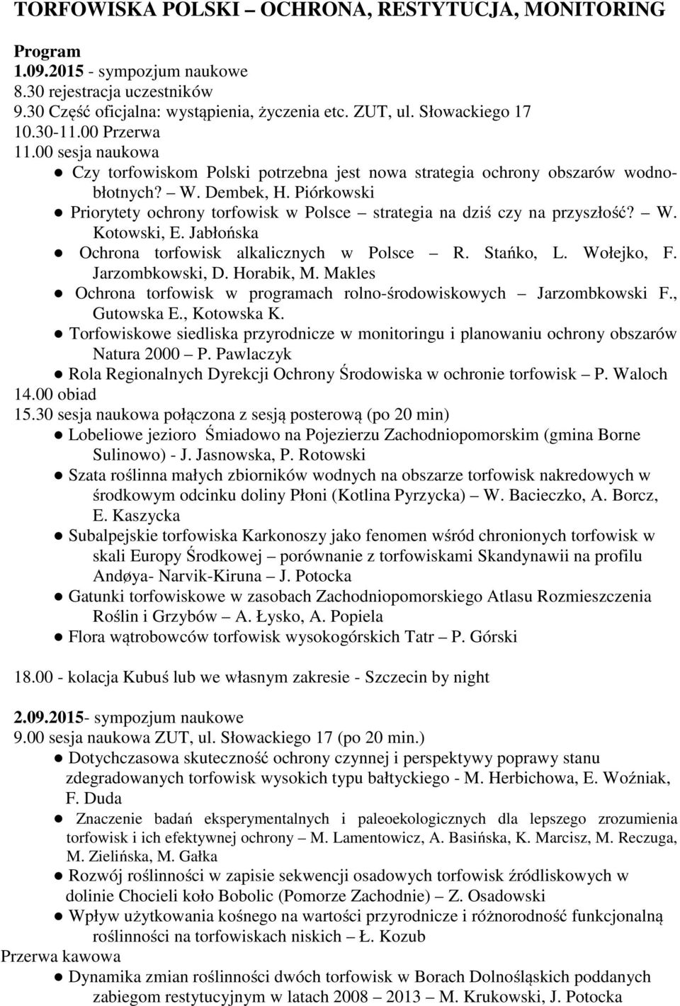 Piórkowski Priorytety ochrony torfowisk w Polsce strategia na dziś czy na przyszłość? W. Kotowski, E. Jabłońska Ochrona torfowisk alkalicznych w Polsce R. Stańko, L. Wołejko, F. Jarzombkowski, D.