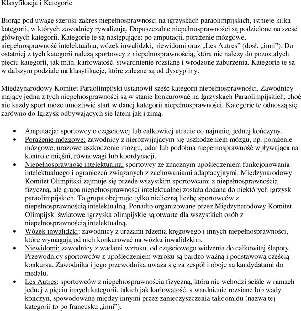 Kategorie te są następujące: po amputacji, porażenie mózgowe, niepełnosprawność intelektualna, wózek inwalidzki, niewidomi oraz Les Autres (dosł. inni ).
