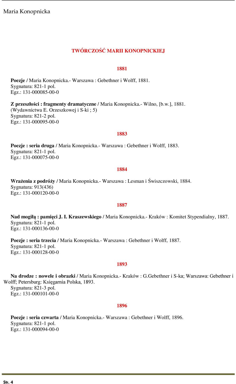 - Warszawa : Lesman i Świszczowski, 1884. Sygnatura: 913(436) Egz.: 131-000120-00-0 1887 Nad mogiłą : pamięci J. I. Kraszewskiego / Maria Konopnicka.- Kraków : Komitet Stypendialny, 1887. Egz.: 131-000136-00-0 Poezje : seria trzecia / Maria Konopnicka.