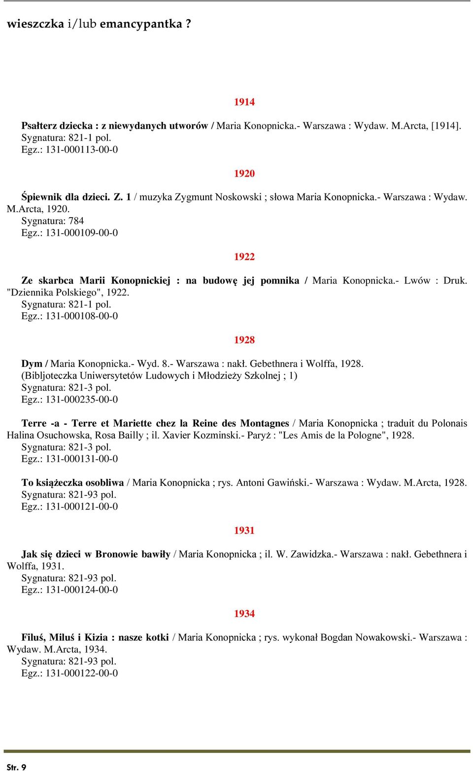 : 131-000109-00-0 1922 Ze skarbca Marii Konopnickiej : na budowę jej pomnika / Maria Konopnicka.- Lwów : Druk. "Dziennika Polskiego", 1922. Egz.: 131-000108-00-0 1928 Dym / Maria Konopnicka.- Wyd. 8.