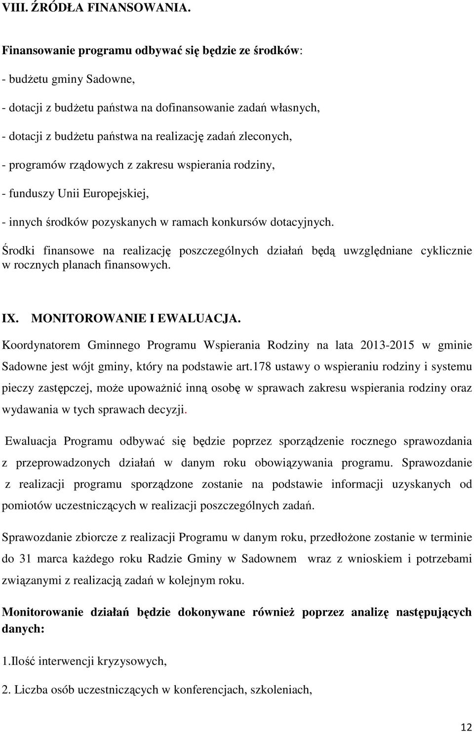 - programów rządowych z zakresu wspierania rodziny, - funduszy Unii Europejskiej, - innych środków pozyskanych w ramach konkursów dotacyjnych.