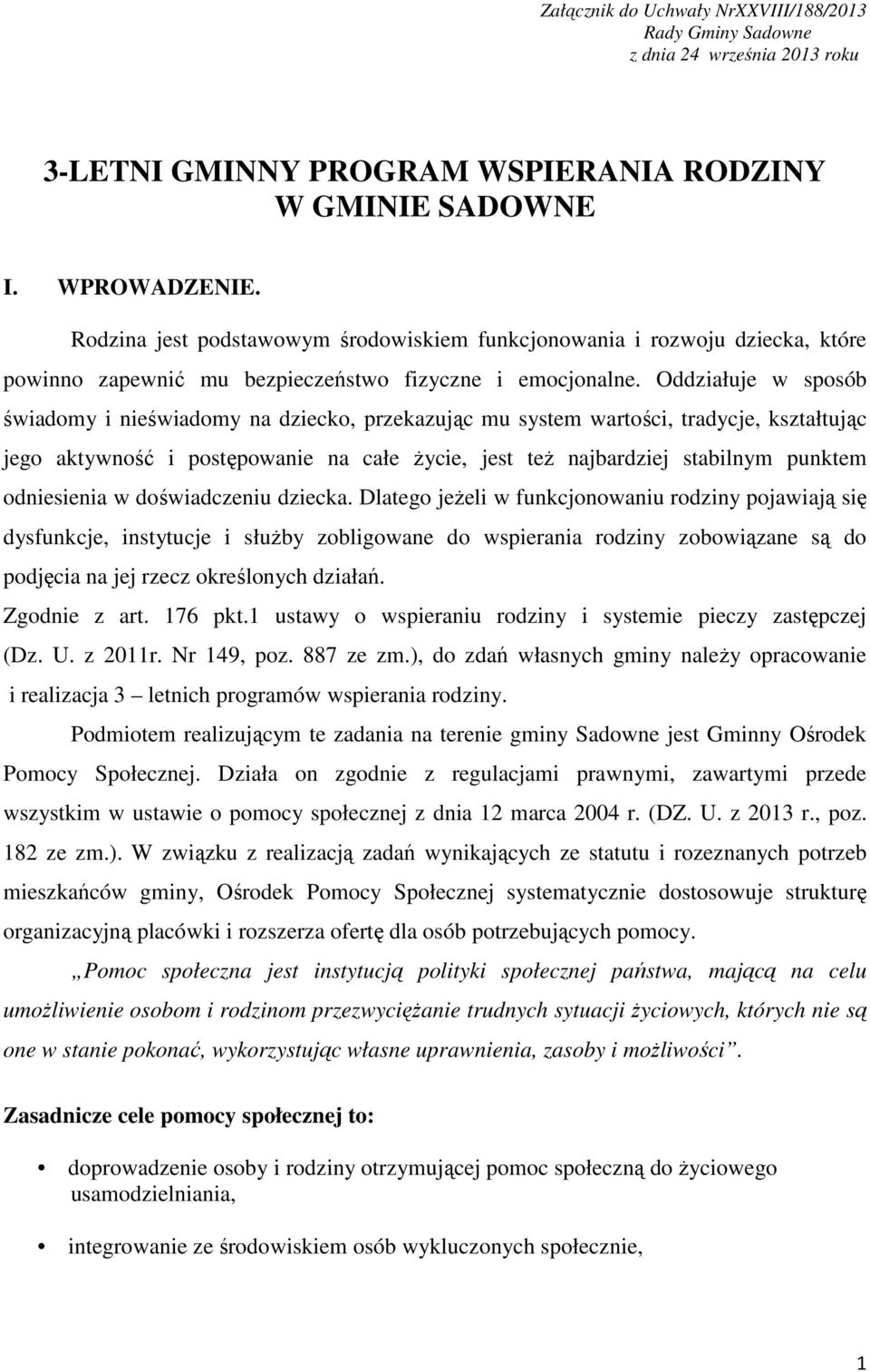 Oddziałuje w sposób świadomy i nieświadomy na dziecko, przekazując mu system wartości, tradycje, kształtując jego aktywność i postępowanie na całe Ŝycie, jest teŝ najbardziej stabilnym punktem