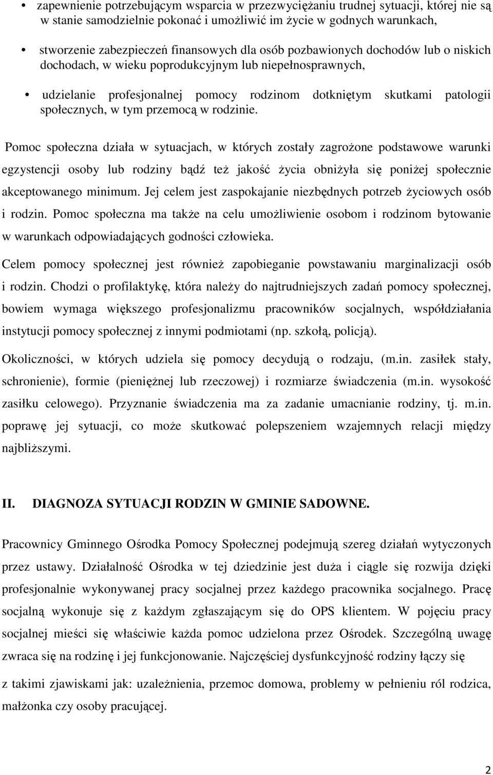 rodzinie. Pomoc społeczna działa w sytuacjach, w których zostały zagroŝone podstawowe warunki egzystencji osoby lub rodziny bądź teŝ jakość Ŝycia obniŝyła się poniŝej społecznie akceptowanego minimum.