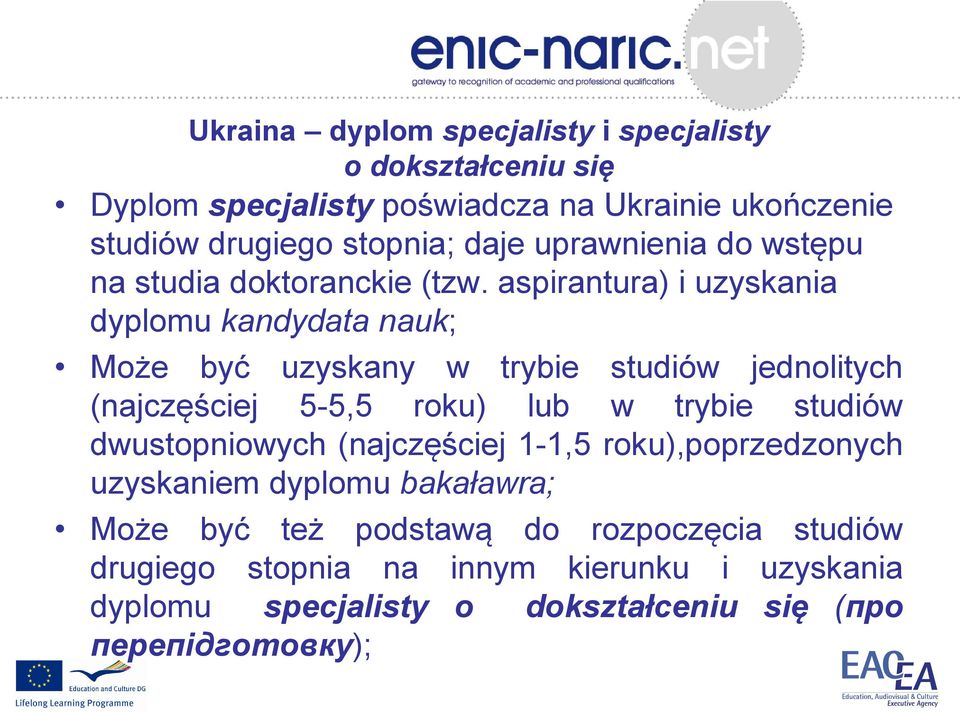 aspirantura) i uzyskania dyplomu kandydata nauk; Może być uzyskany w trybie studiów jednolitych (najczęściej 5-5,5 roku) lub w trybie studiów