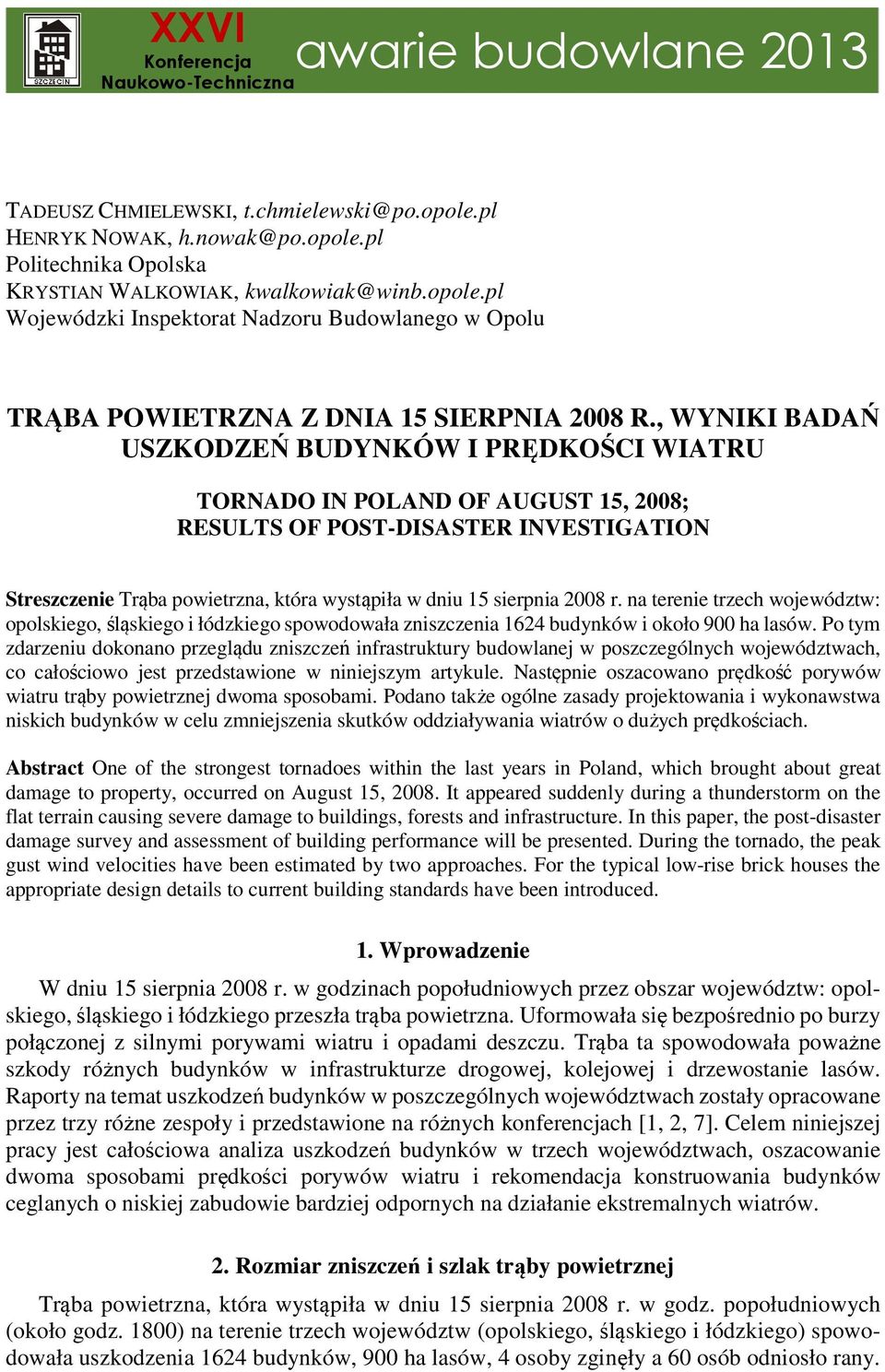 , WYNIKI BADAŃ USZKODZEŃ BUDYNKÓW I PRĘDKOŚCI WIATRU TORNADO IN POLAND OF AUGUST 15, 2008; RESULTS OF POST-DISASTER INVESTIGATION Streszczenie Trąba powietrzna, która wystąpiła w dniu 15 sierpnia