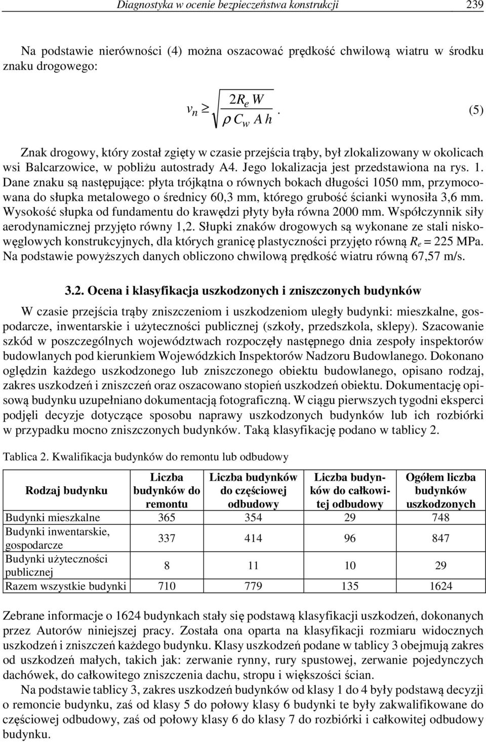 Dane znaku są następujące: płyta trójkątna o równych bokach długości 1050 mm, przymocowana do słupka metalowego o średnicy 60,3 mm, którego grubość ścianki wynosiła 3,6 mm.