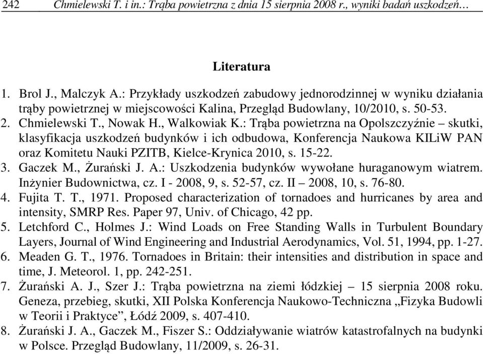 : Trąba powietrzna na Opolszczyźnie skutki, klasyfikacja uszkodzeń budynków i ich odbudowa, Konferencja Naukowa KILiW PAN oraz Komitetu Nauki PZITB, Kielce-Krynica 2010, s. 15-22. 3. Gaczek M.