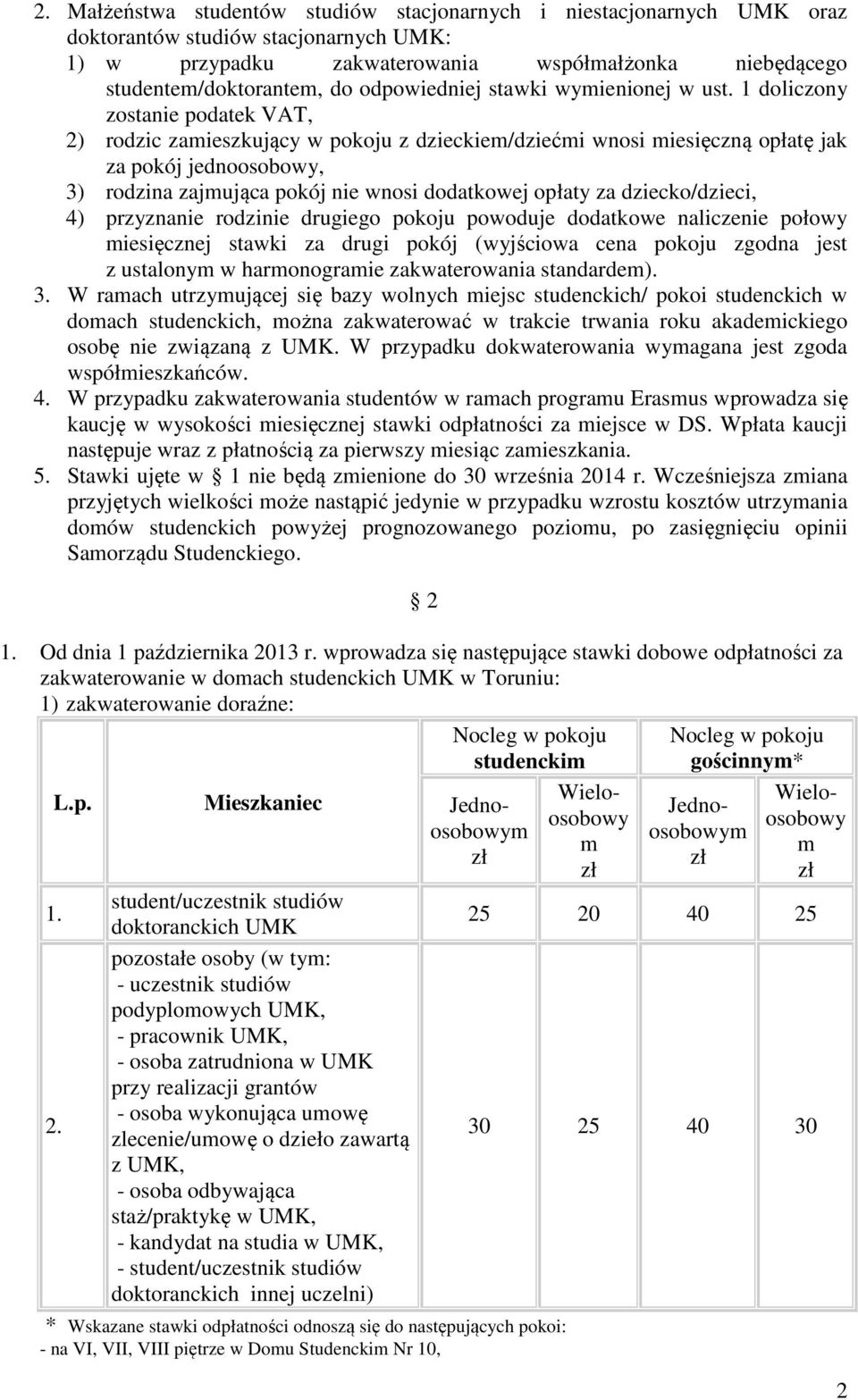 1 doliczony zostanie podatek VAT, 2) rodzic zamieszkujący w pokoju z dzieckiem/dziećmi wnosi miesięczną opłatę jak za pokój jednoosobowy, 3) rodzina zajmująca pokój nie wnosi dodatkowej opłaty za