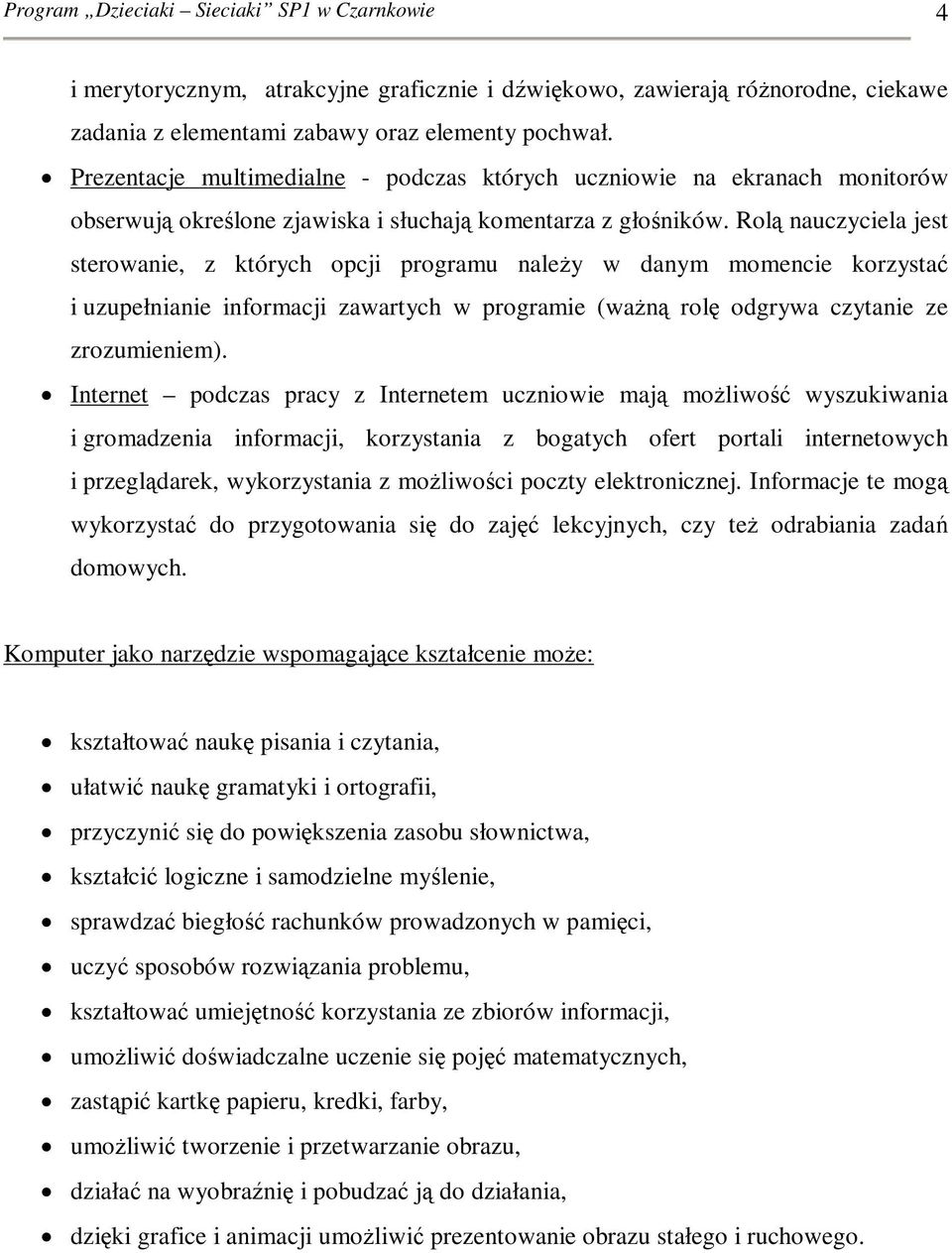 Rolą nauczyciela jest sterowanie, z których opcji programu należy w danym momencie korzystać i uzupełnianie informacji zawartych w programie (ważną rolę odgrywa czytanie ze zrozumieniem).