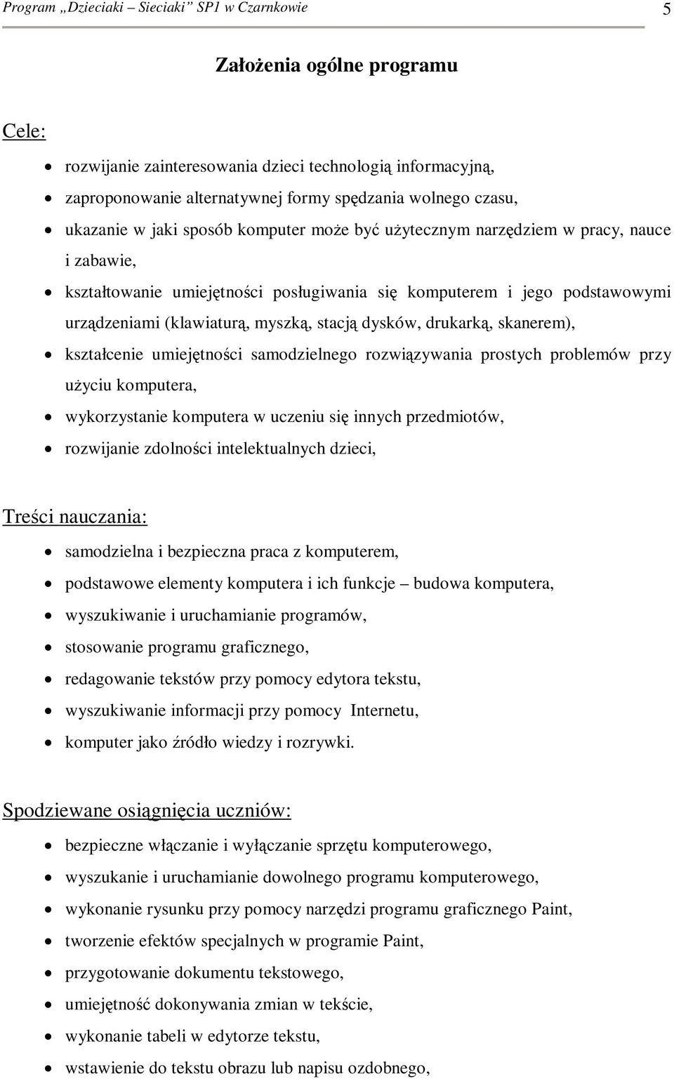 stacją dysków, drukarką, skanerem), kształcenie umiejętności samodzielnego rozwiązywania prostych problemów przy użyciu komputera, wykorzystanie komputera w uczeniu się innych przedmiotów, rozwijanie